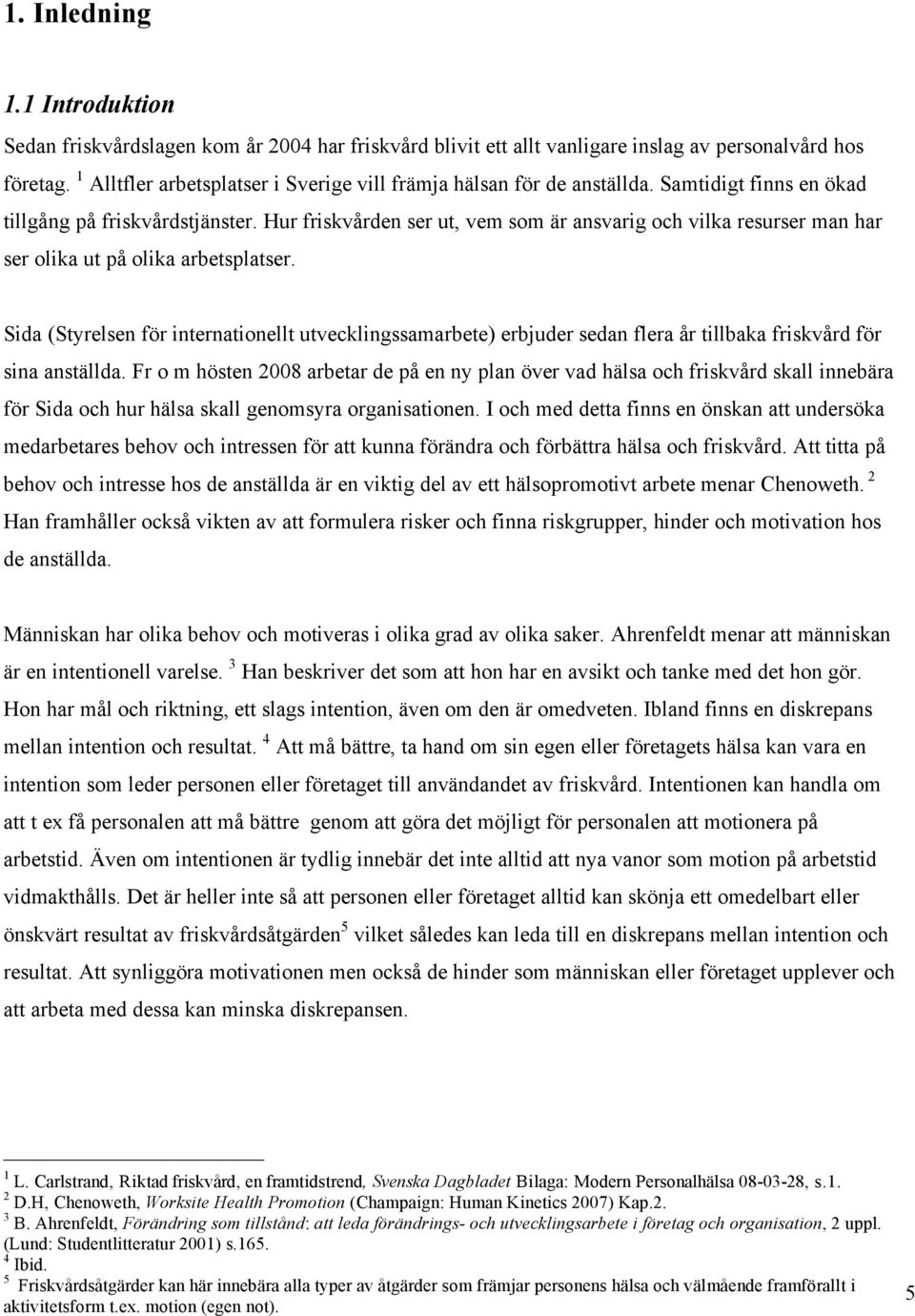Hur friskvården ser ut, vem som är ansvarig och vilka resurser man har ser olika ut på olika arbetsplatser.