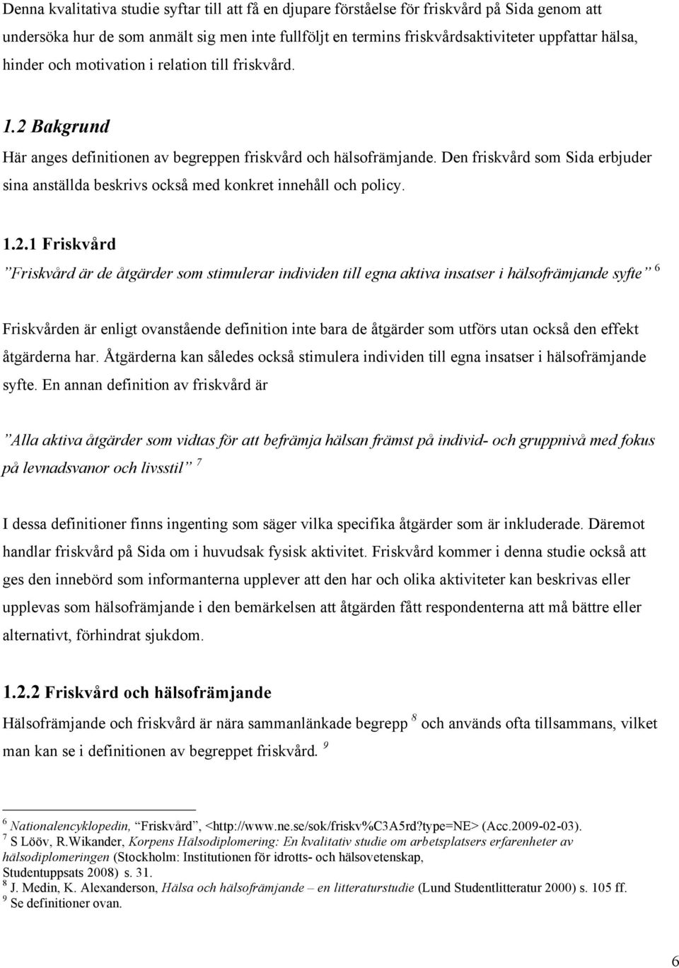 Den friskvård som Sida erbjuder sina anställda beskrivs också med konkret innehåll och policy. 1.2.