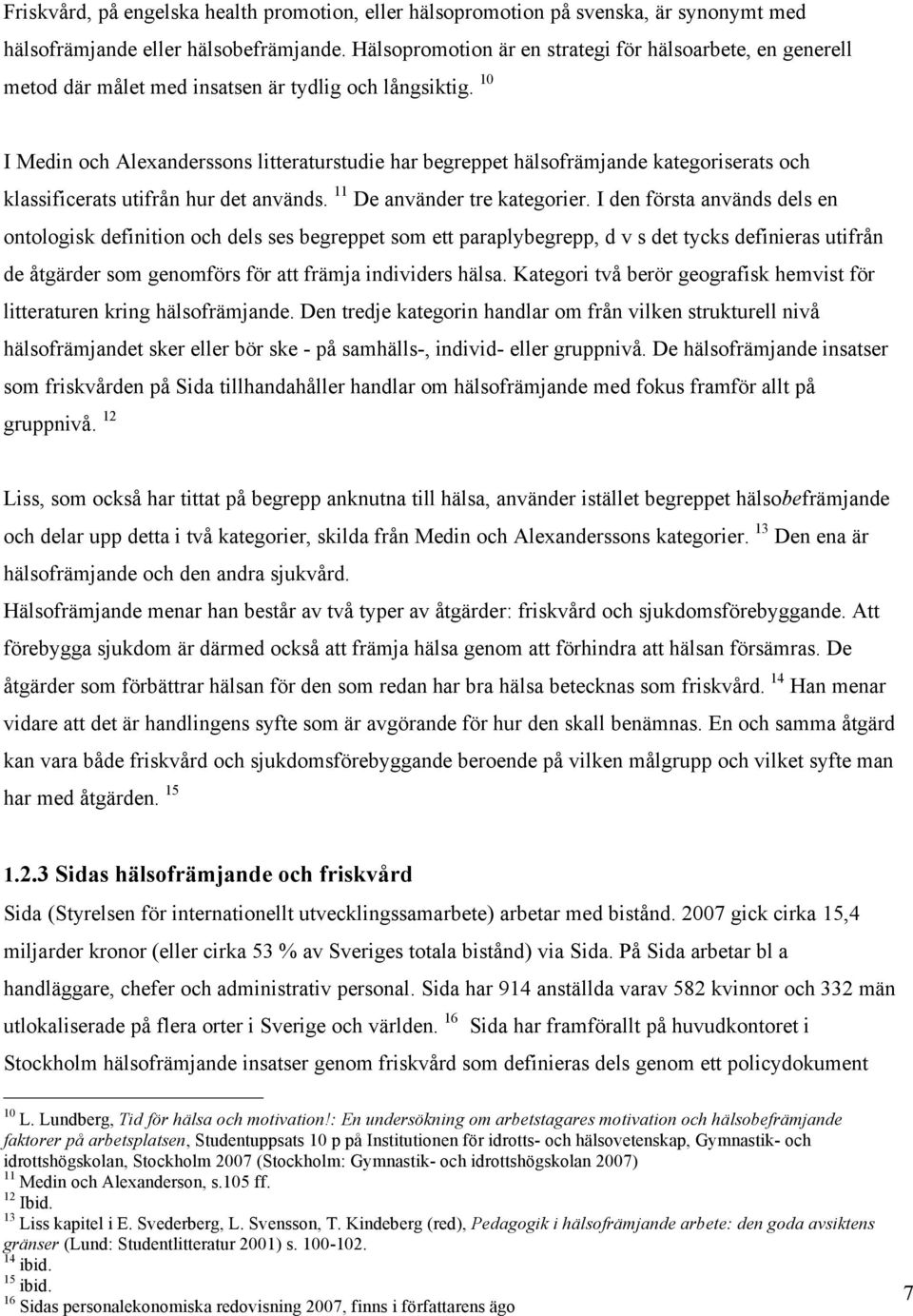 10 I Medin och Alexanderssons litteraturstudie har begreppet hälsofrämjande kategoriserats och klassificerats utifrån hur det används. 11 De använder tre kategorier.