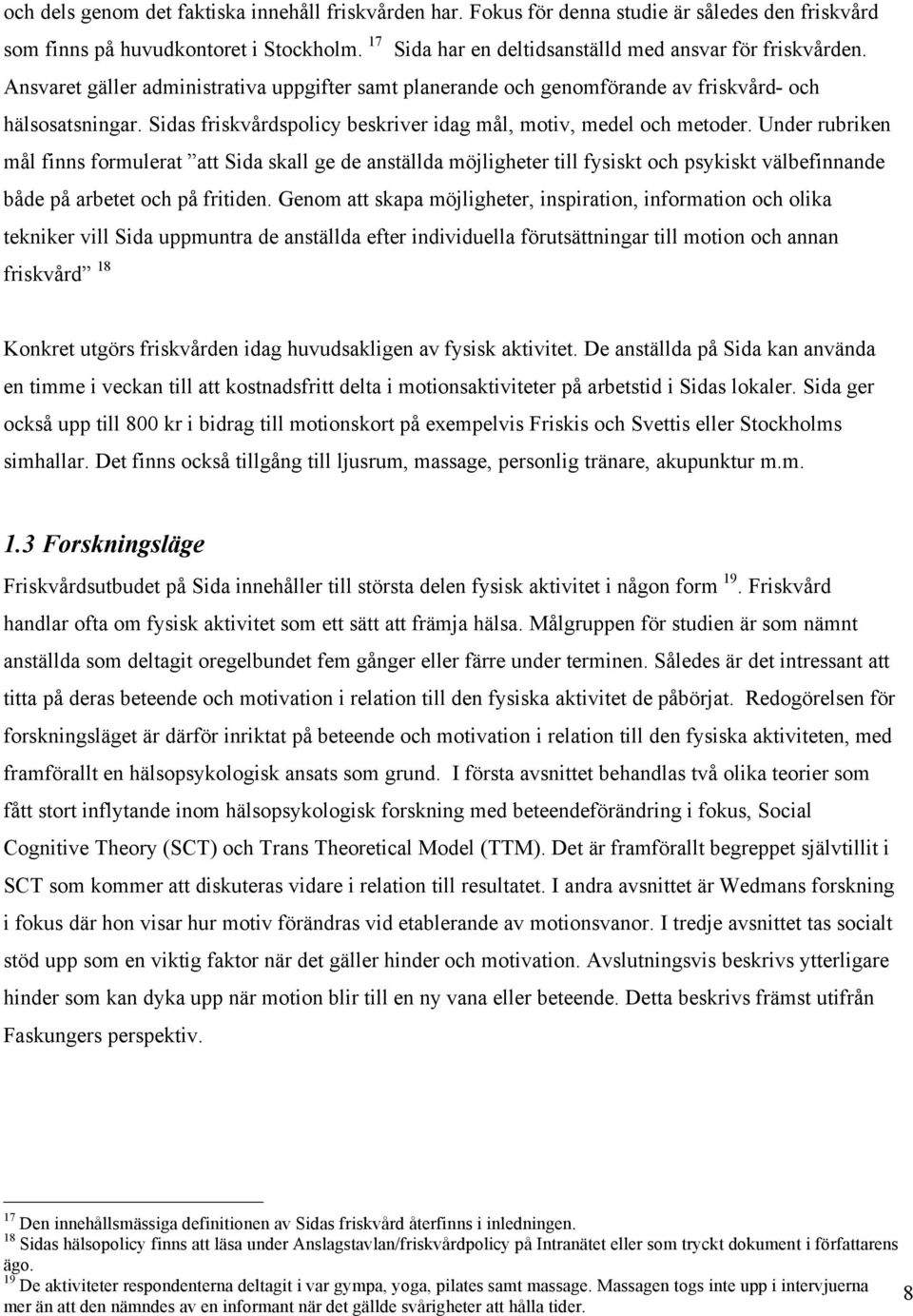 Under rubriken mål finns formulerat att Sida skall ge de anställda möjligheter till fysiskt och psykiskt välbefinnande både på arbetet och på fritiden.