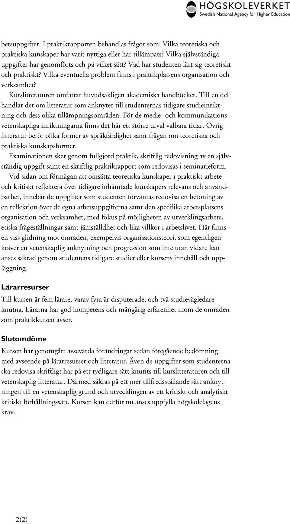 Kurslitteraturen omfattar huvudsakligen akademiska handböcker. Till en del handlar det om litteratur som anknyter till studenternas tidigare studieinriktning och dess olika tillämpningsområden.