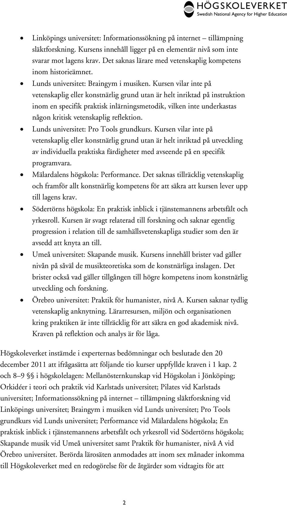 Kursen vilar inte på vetenskaplig eller konstnärlig grund utan är helt inriktad på instruktion inom en specifik praktisk inlärningsmetodik, vilken inte underkastas någon kritisk vetenskaplig