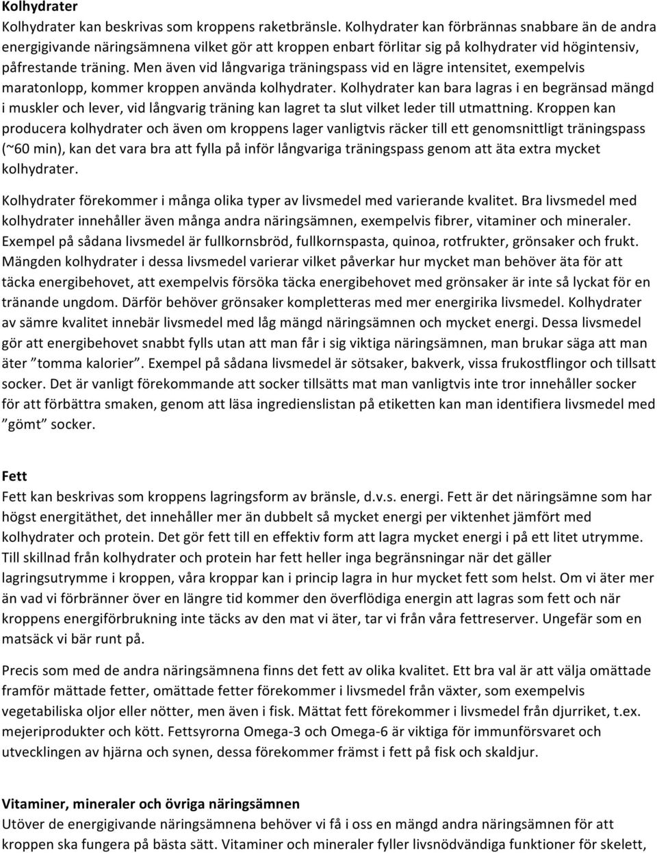 Men även vid långvariga träningspass vid en lägre intensitet, exempelvis maratonlopp, kommer kroppen använda kolhydrater.