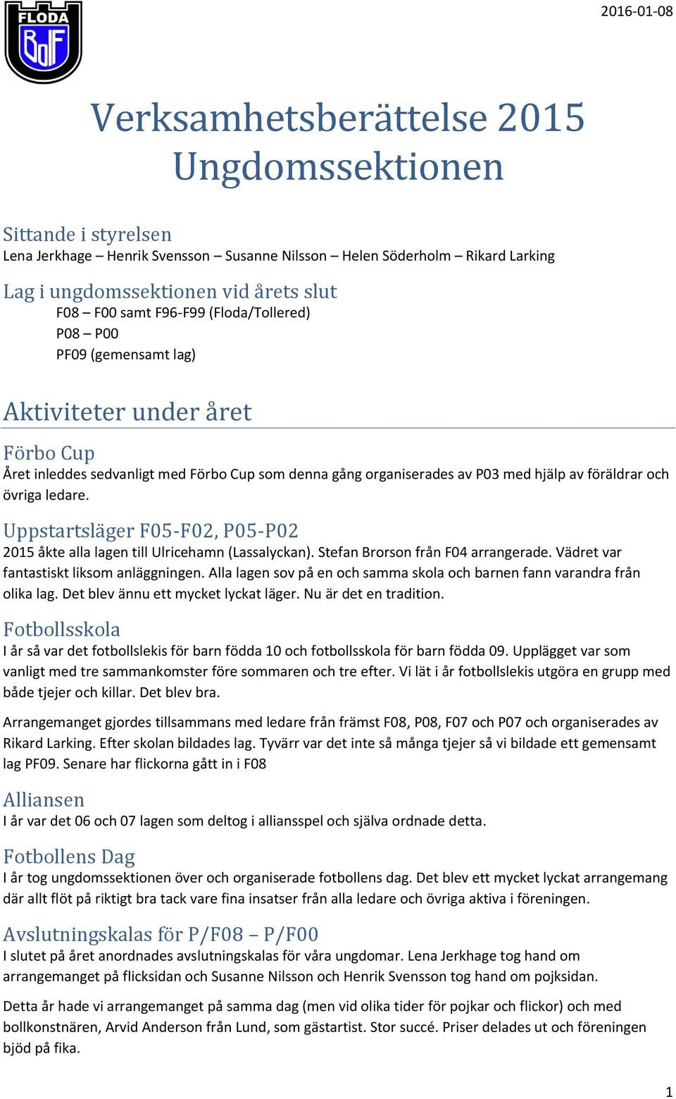 ledare. Uppstartsläger F05-F02, P05-P02 2015 åkte alla lagen till Ulricehamn (Lassalyckan). Stefan Brorson från F04 arrangerade. Vädret var fantastiskt liksom anläggningen.