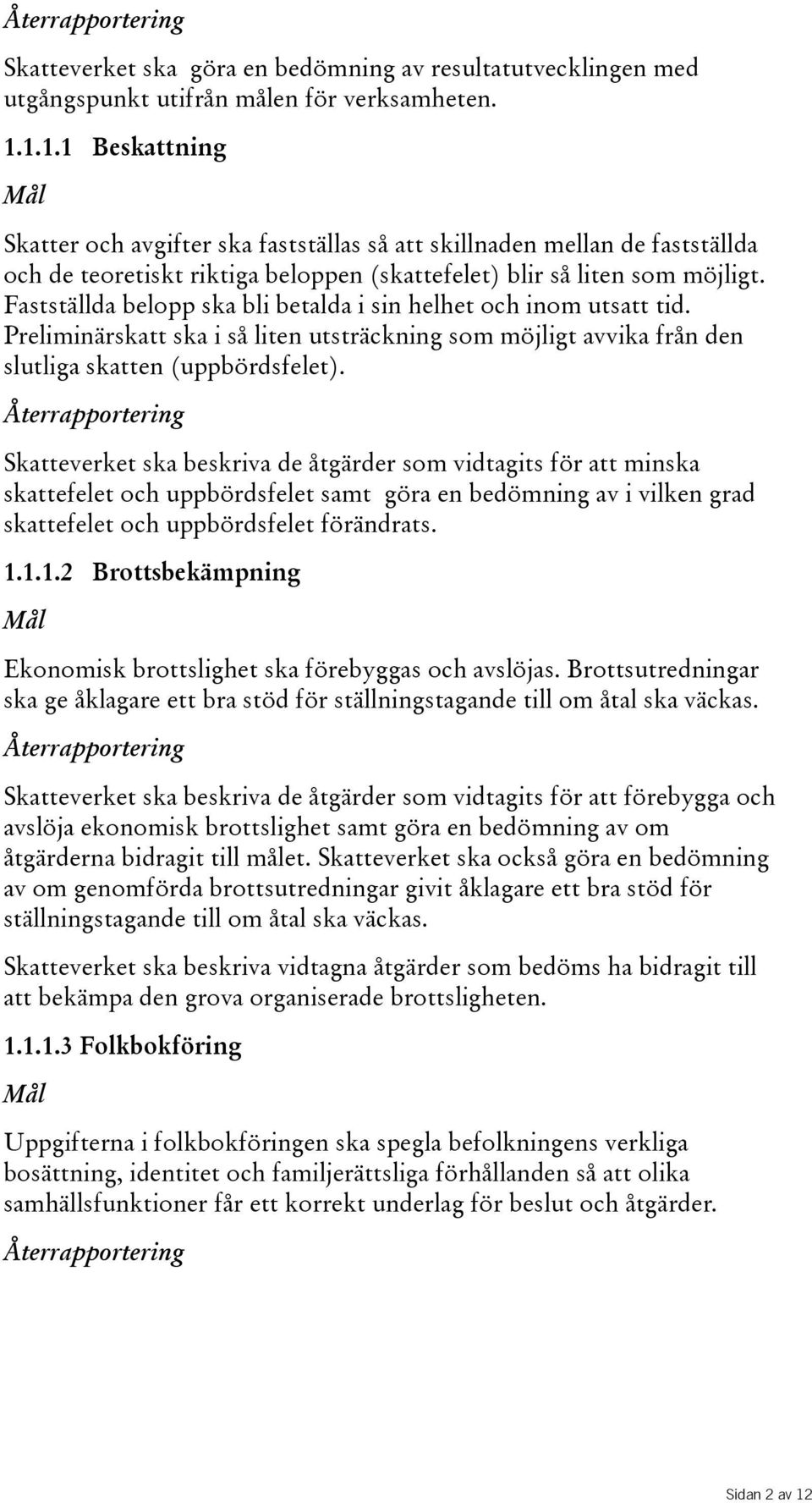 Fastställda belopp ska bli betalda i sin helhet och inom utsatt tid. Preliminärskatt ska i så liten utsträckning som möjligt avvika från den slutliga skatten(uppbördsfelet).