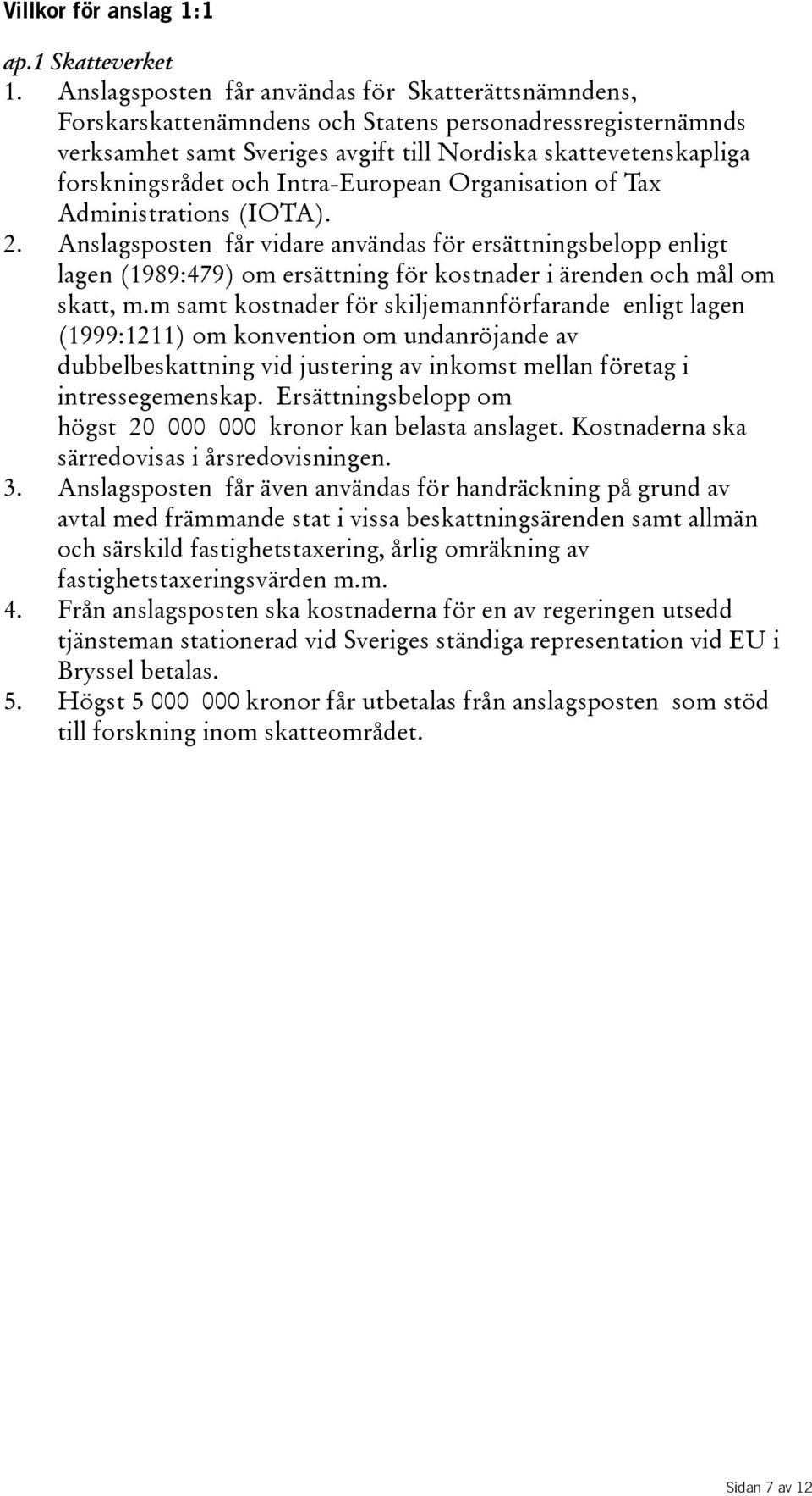 Intra-European Organisation of Tax Administrations(IOTA). 2. Anslagsposten får vidare användas för ersättningsbelopp enligt lagen(1989:479) om ersättning för kostnader i ärenden och mål om skatt, m.