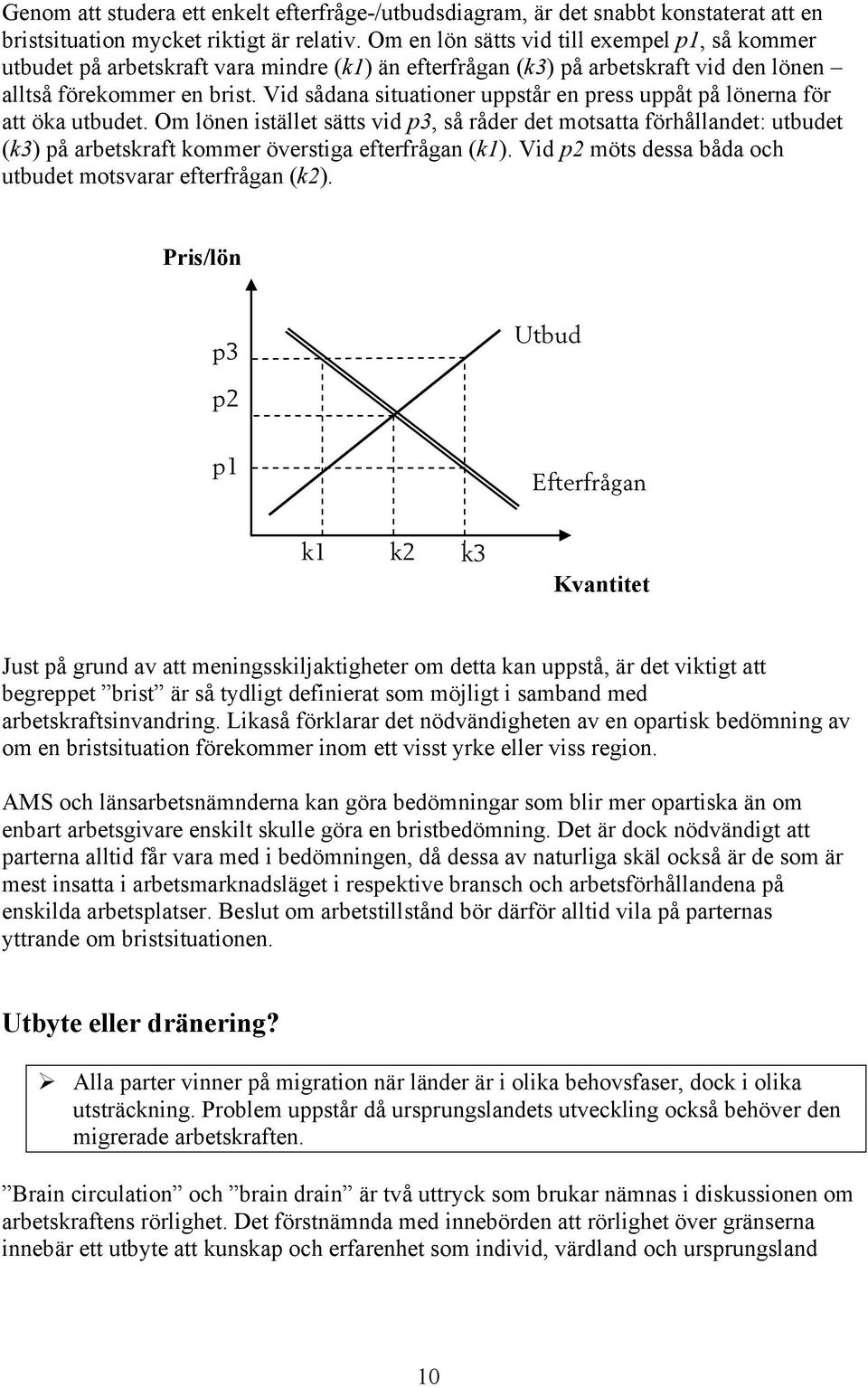 Vid sådana situationer uppstår en press uppåt på lönerna för att öka utbudet.