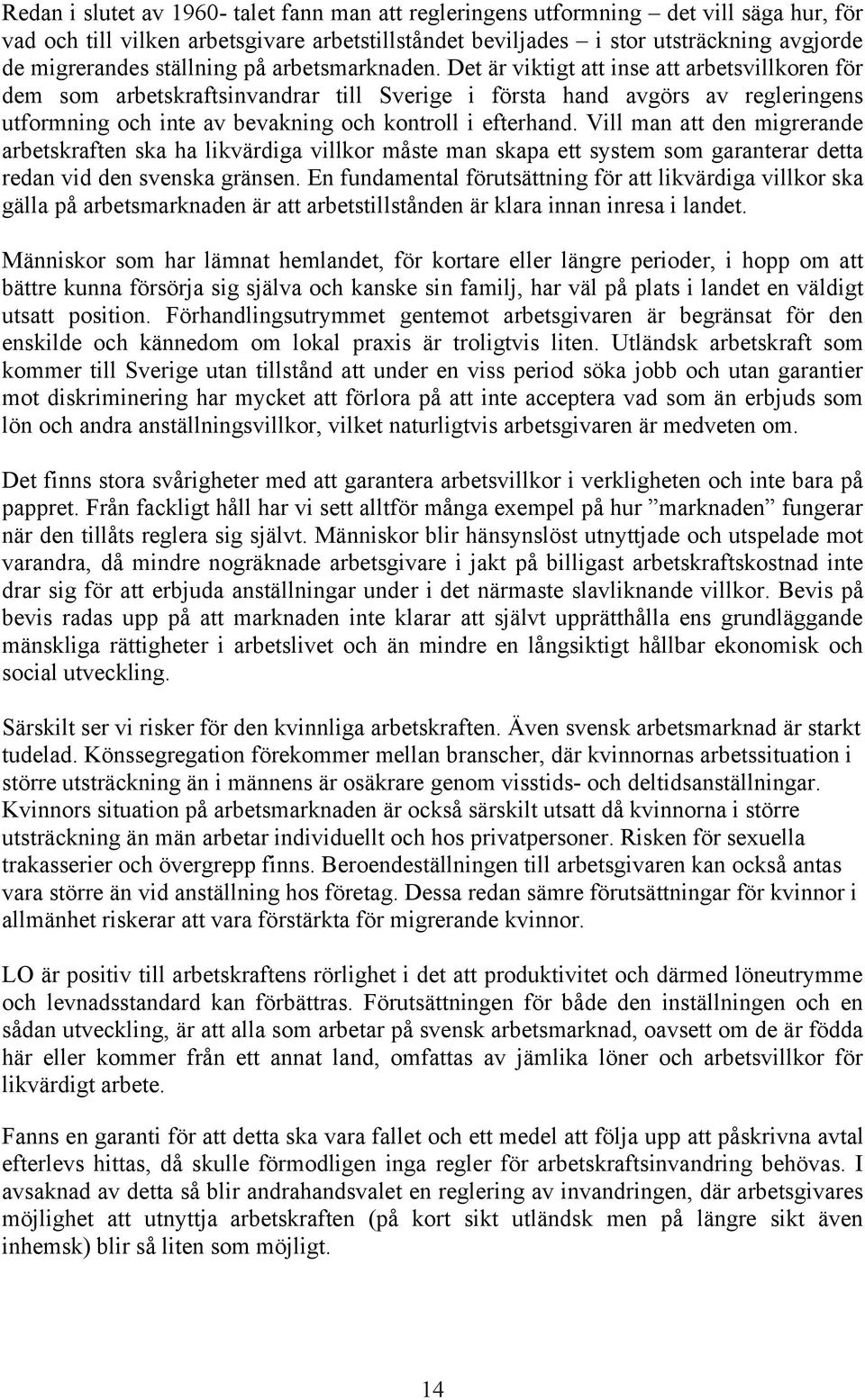 Det är viktigt att inse att arbetsvillkoren för dem som arbetskraftsinvandrar till Sverige i första hand avgörs av regleringens utformning och inte av bevakning och kontroll i efterhand.