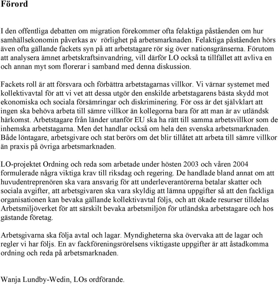 Förutom att analysera ämnet arbetskraftsinvandring, vill därför LO också ta tillfället att avliva en och annan myt som florerar i samband med denna diskussion.