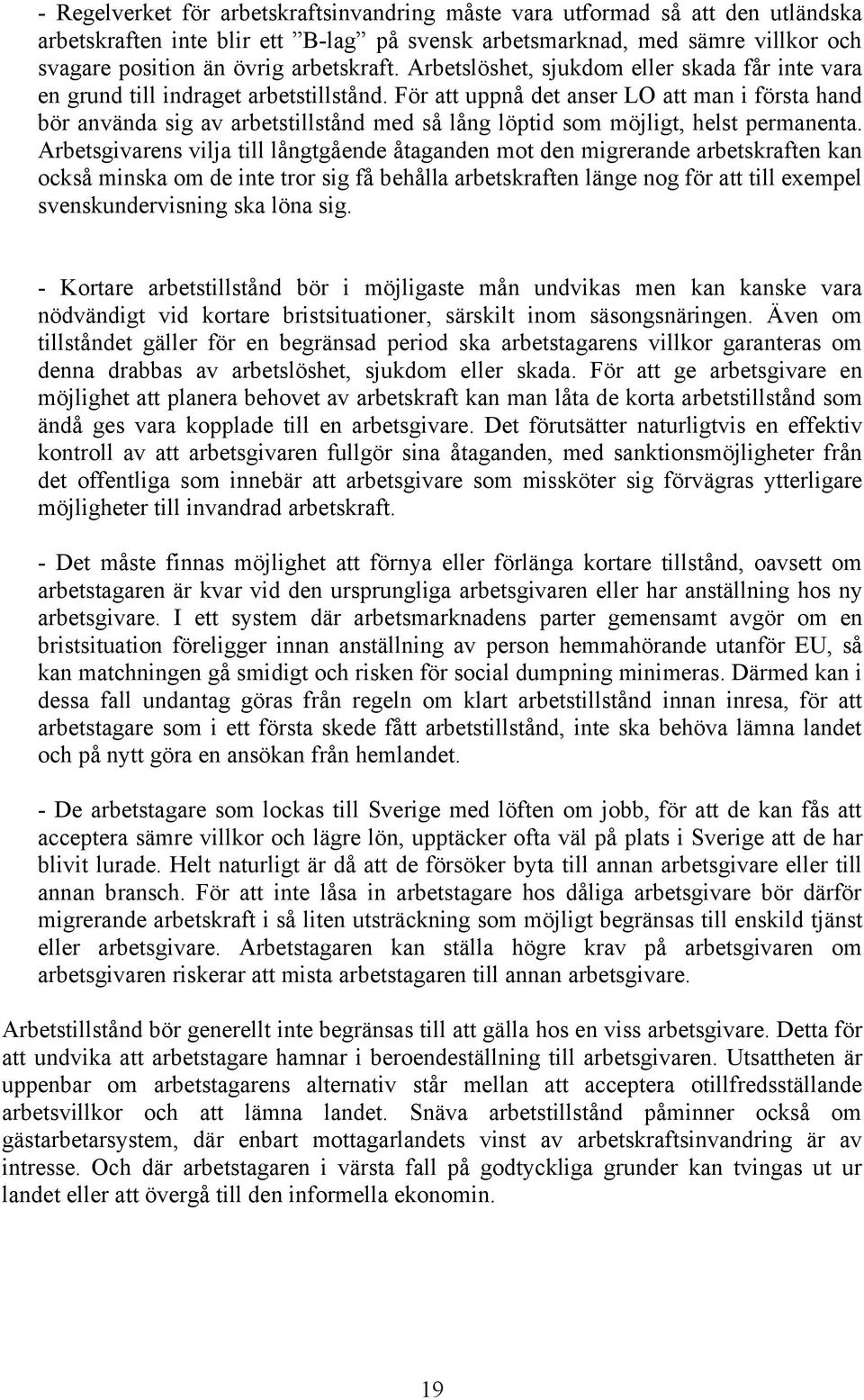 För att uppnå det anser LO att man i första hand bör använda sig av arbetstillstånd med så lång löptid som möjligt, helst permanenta.