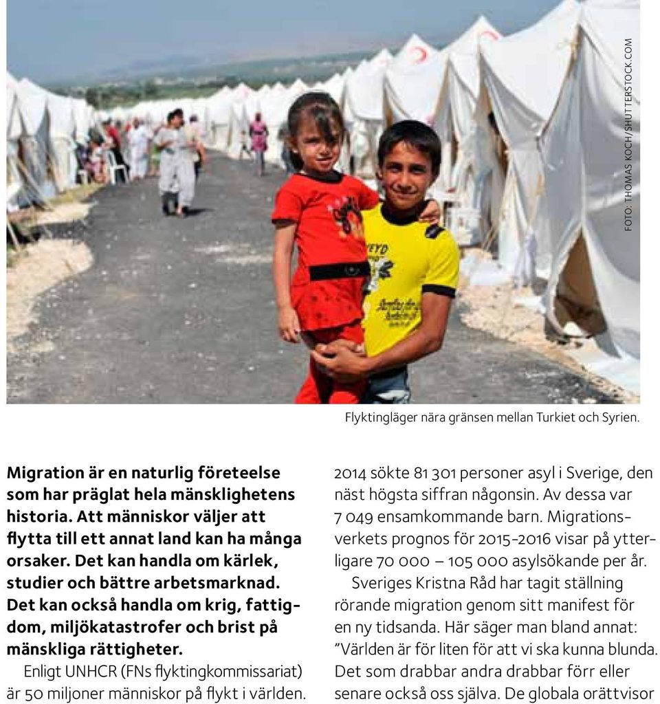 Det kan också handla om krig, fattigdom, miljökatastrofer och brist på mänskliga rättigheter. Enligt UNHCR (FNs flyktingkommissariat) är 50 miljoner människor på flykt i världen.