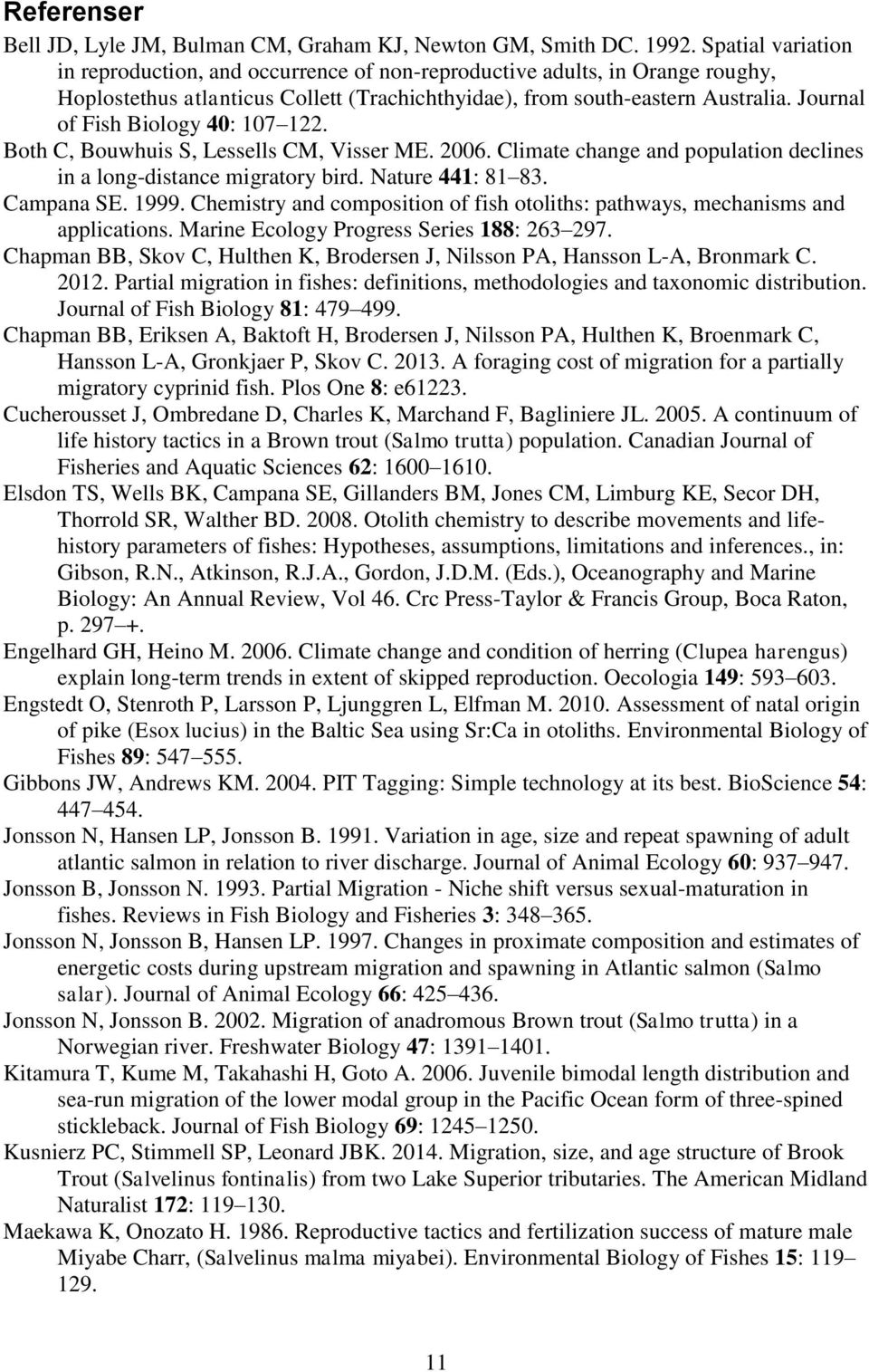 Journal of Fish Biology 40: 107 122. Both C, Bouwhuis S, Lessells CM, Visser ME. 2006. Climate change and population declines in a long-distance migratory bird. Nature 441: 81 83. Campana SE. 1999.
