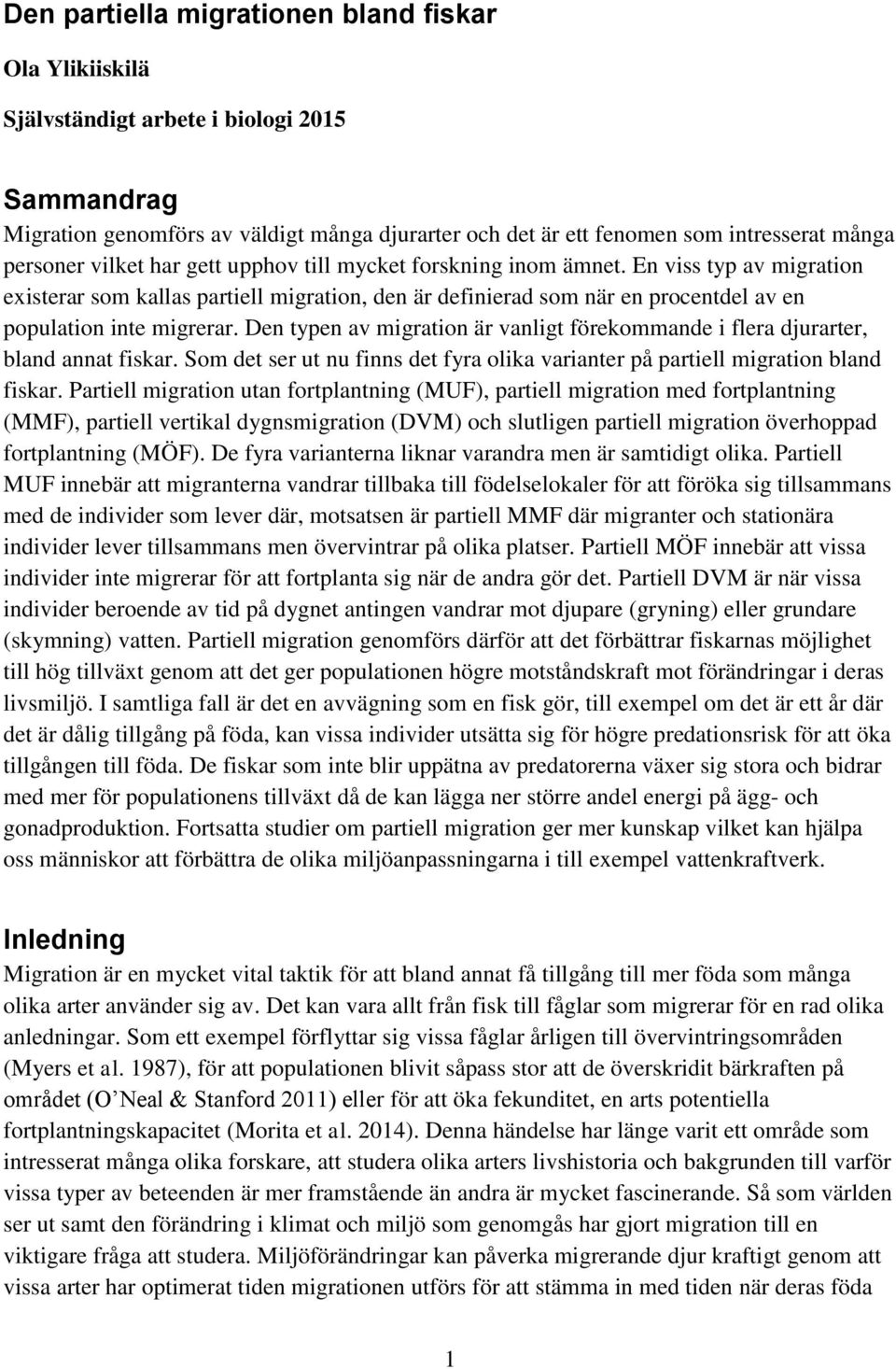 En viss typ av migration existerar som kallas partiell migration, den är definierad som när en procentdel av en population inte migrerar.
