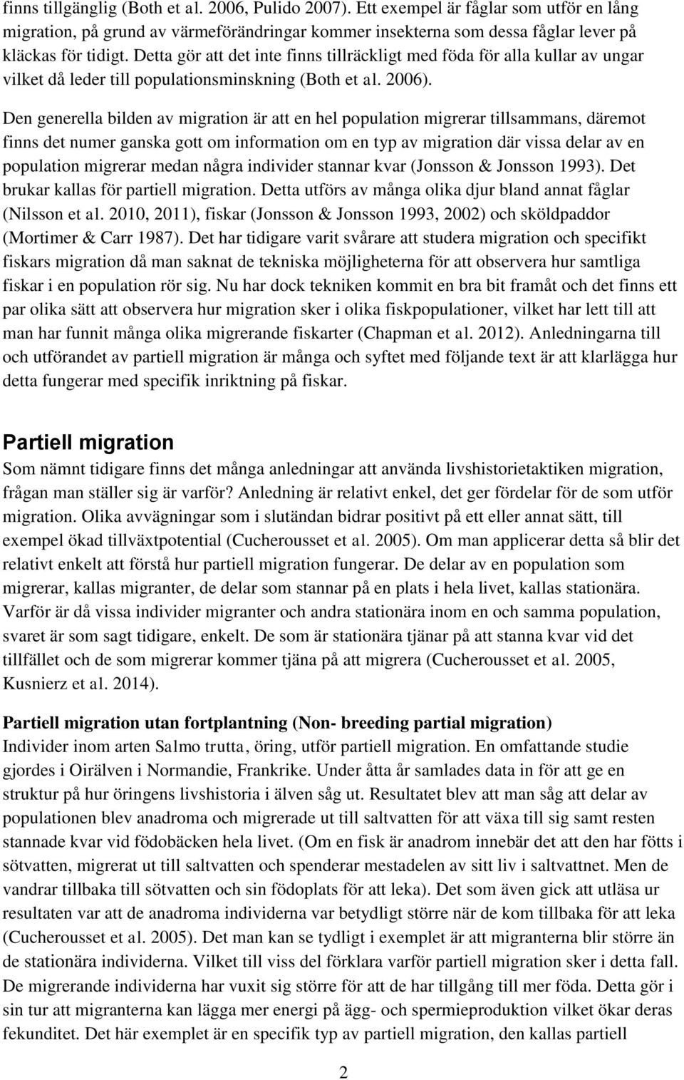 Den generella bilden av migration är att en hel population migrerar tillsammans, däremot finns det numer ganska gott om information om en typ av migration där vissa delar av en population migrerar