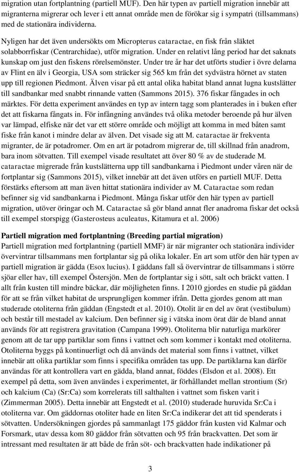 Nyligen har det även undersökts om Micropterus cataractae, en fisk från släktet solabborrfiskar (Centrarchidae), utför migration.