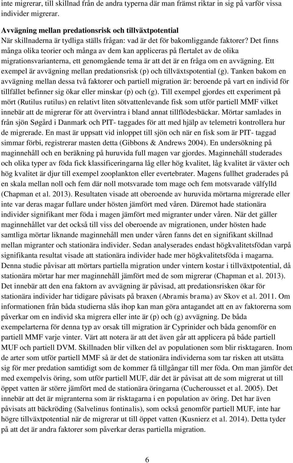 Det finns många olika teorier och många av dem kan appliceras på flertalet av de olika migrationsvarianterna, ett genomgående tema är att det är en fråga om en avvägning.
