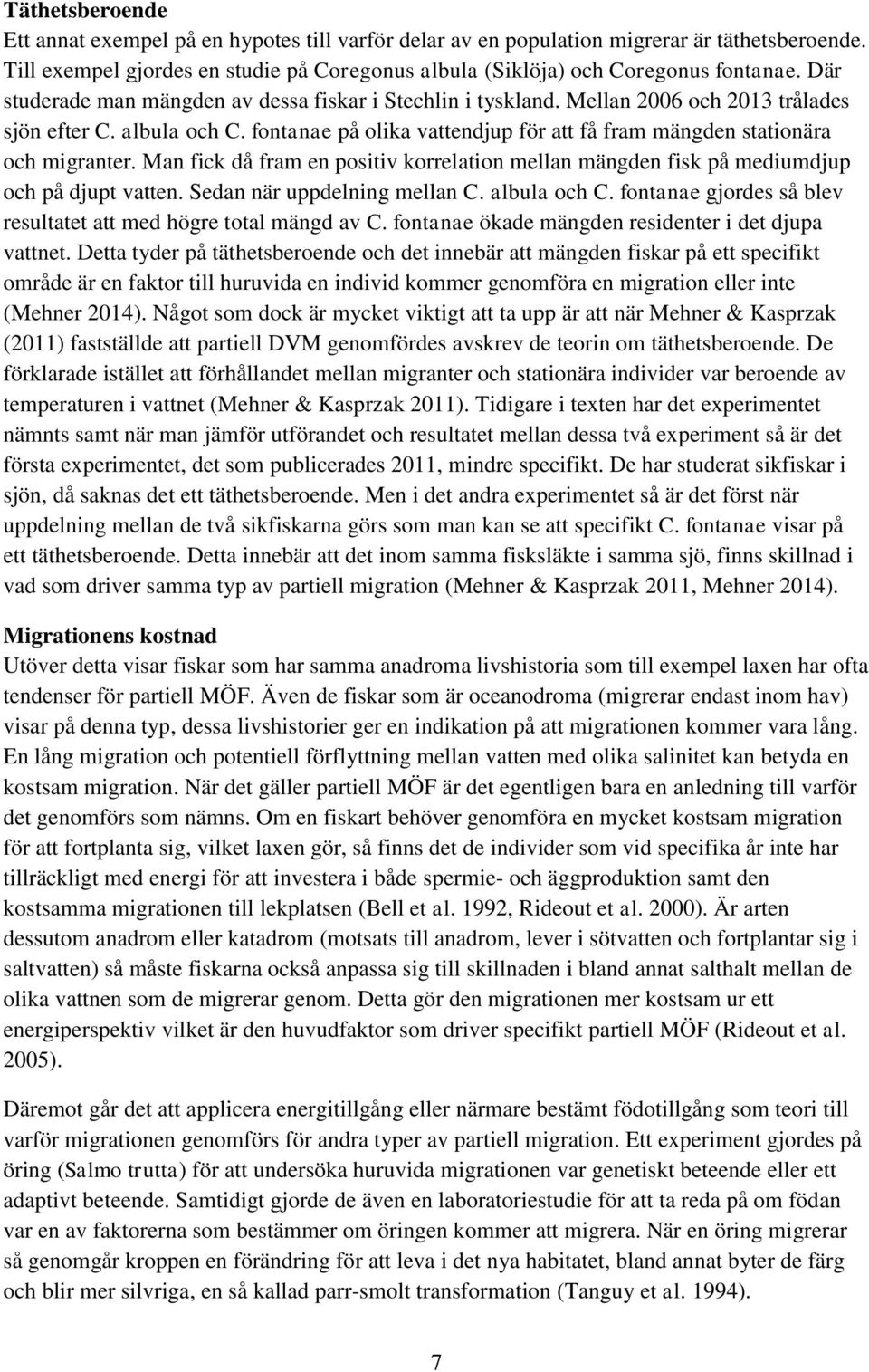 fontanae på olika vattendjup för att få fram mängden stationära och migranter. Man fick då fram en positiv korrelation mellan mängden fisk på mediumdjup och på djupt vatten.