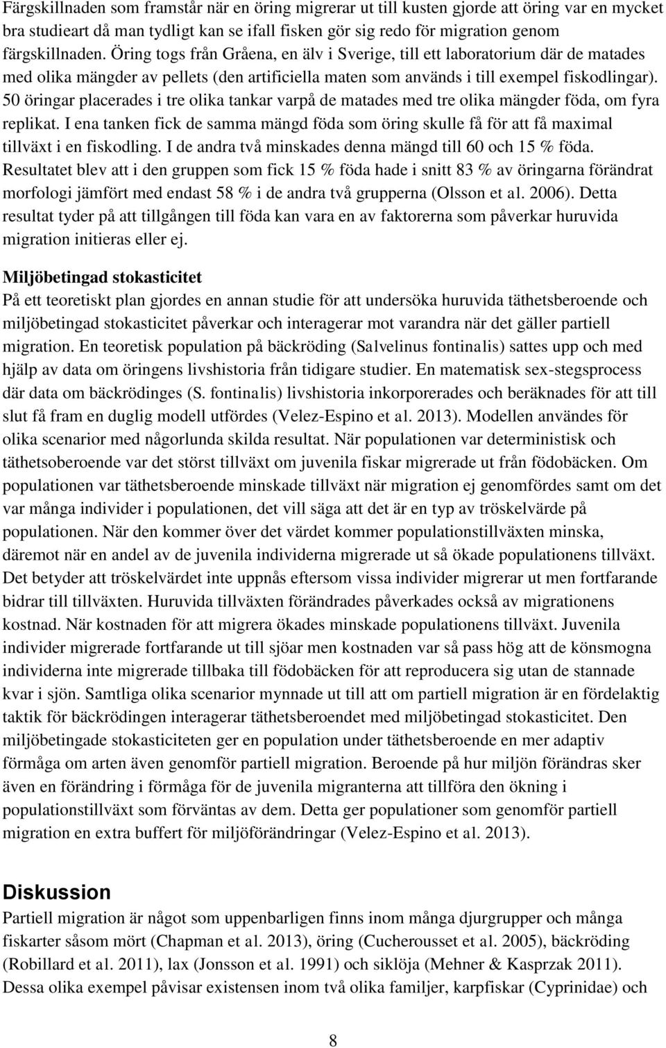 50 öringar placerades i tre olika tankar varpå de matades med tre olika mängder föda, om fyra replikat.