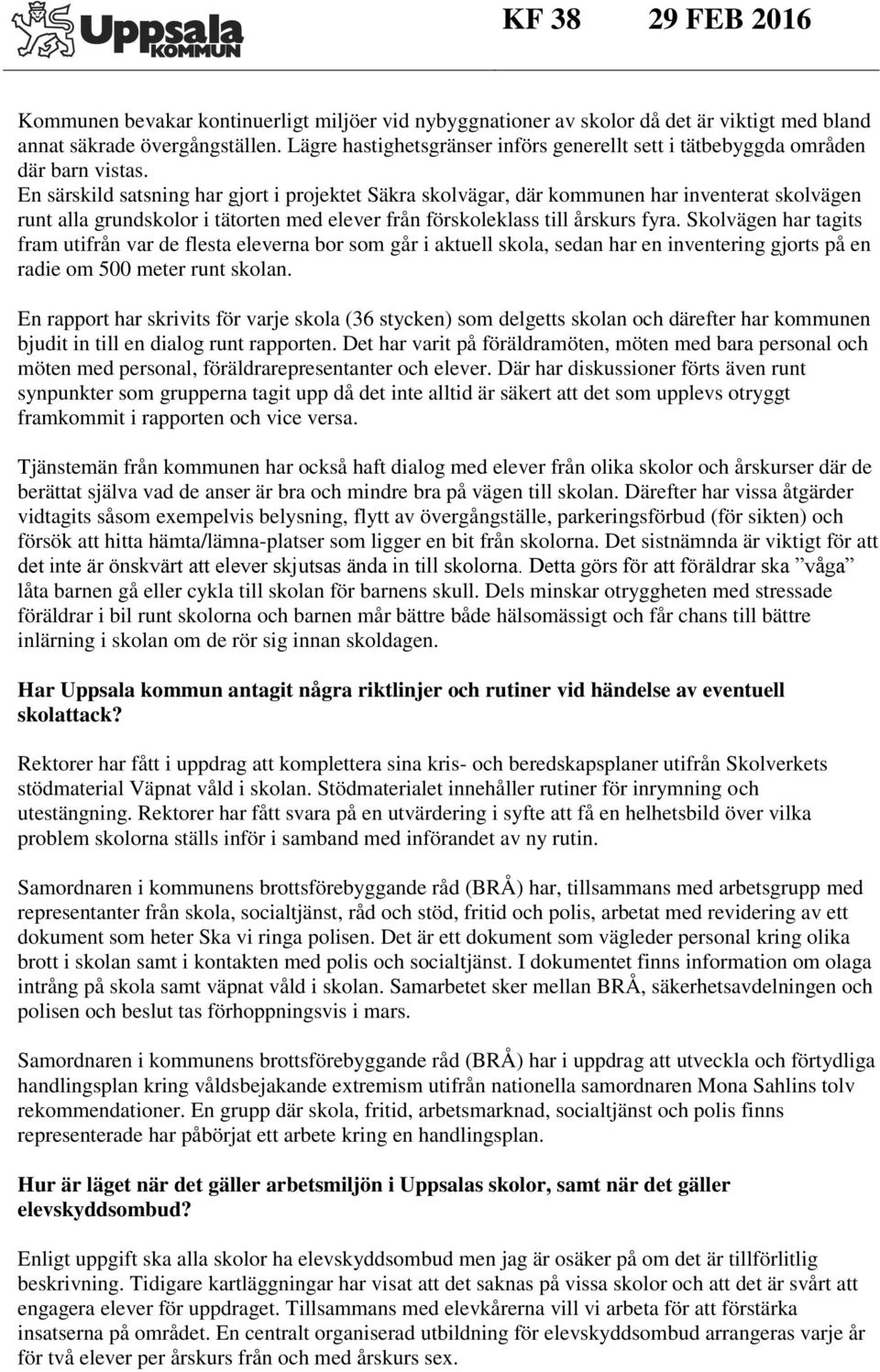 En särskild satsning har gjort i projektet Säkra skolvägar, där kommunen har inventerat skolvägen runt alla grundskolor i tätorten med elever från förskoleklass till årskurs fyra.