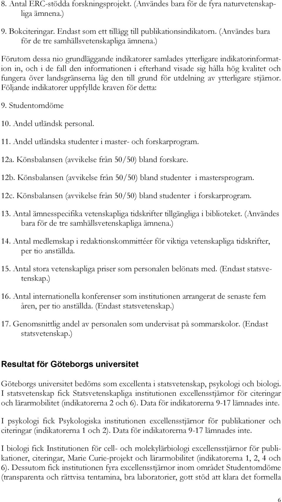 ) Förutom dessa nio grundläggande indikatorer samlades ytterligare indikatorinformation in, och i de fall den informationen i efterhand visade sig hålla hög kvalitet och fungera över landsgränserna