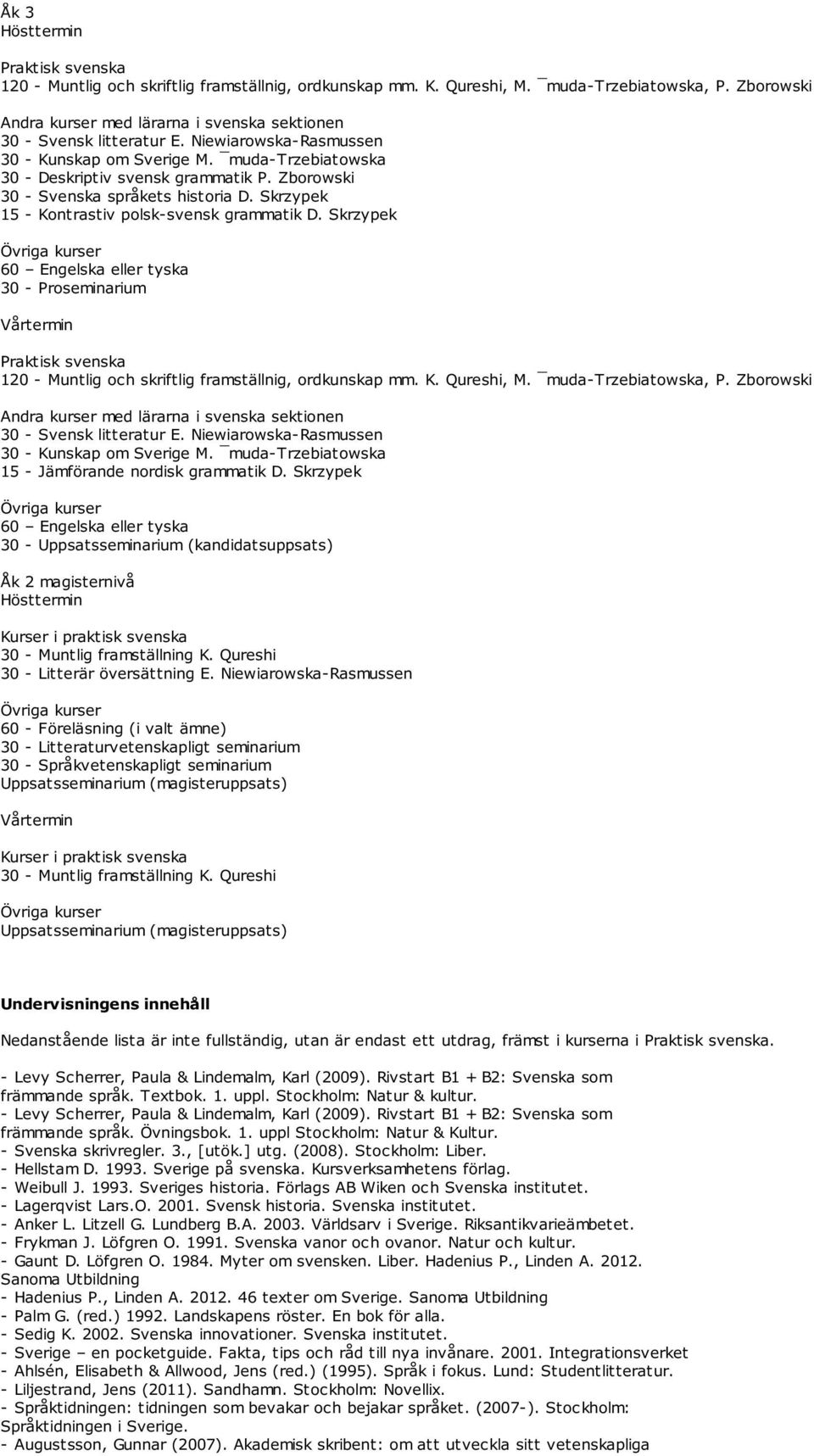 Skrzypek 15 - Kontrastiv polsk-svensk grammatik D. Skrzypek 60 Engelska eller tyska 30 - Proseminarium Vårtermin Praktisk svenska 120 - Muntlig och skriftlig framställnig, ordkunskap mm. K. Qureshi, M.