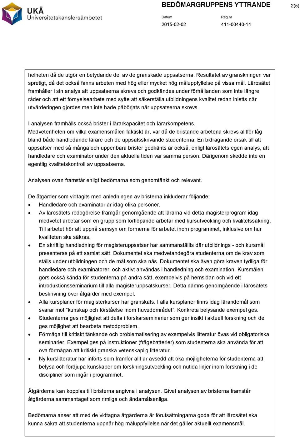 Lärosätet framhåller i sin analys att uppsatserna skrevs och godkändes under förhållanden som inte längre råder och att ett förnyelsearbete med syfte att säkerställa utbildningens kvalitet redan