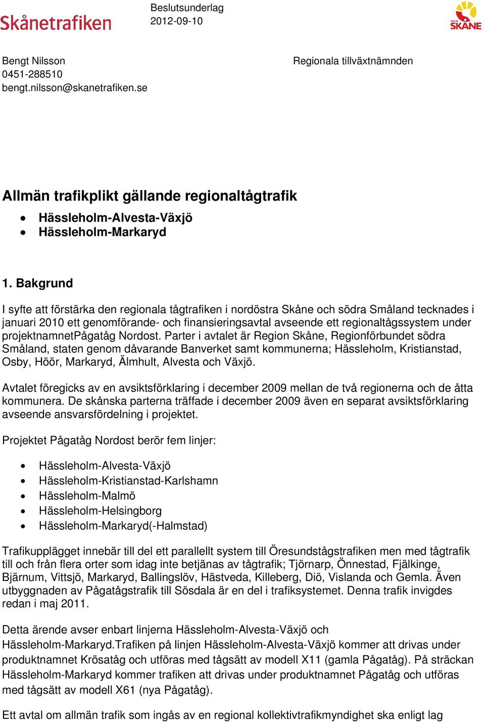 Bakgrund I syfte att förstärka den regionala tågtrafiken i nordöstra Skåne och södra Småland tecknades i januari 2010 ett genomförande- och finansieringsavtal avseende ett regionaltågssystem under