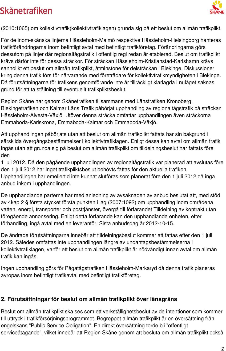 Förändringarna görs dessutom på linjer där regionaltågstrafik i offentlig regi redan är etablerad. Beslut om trafikplikt krävs därför inte för dessa sträckor.