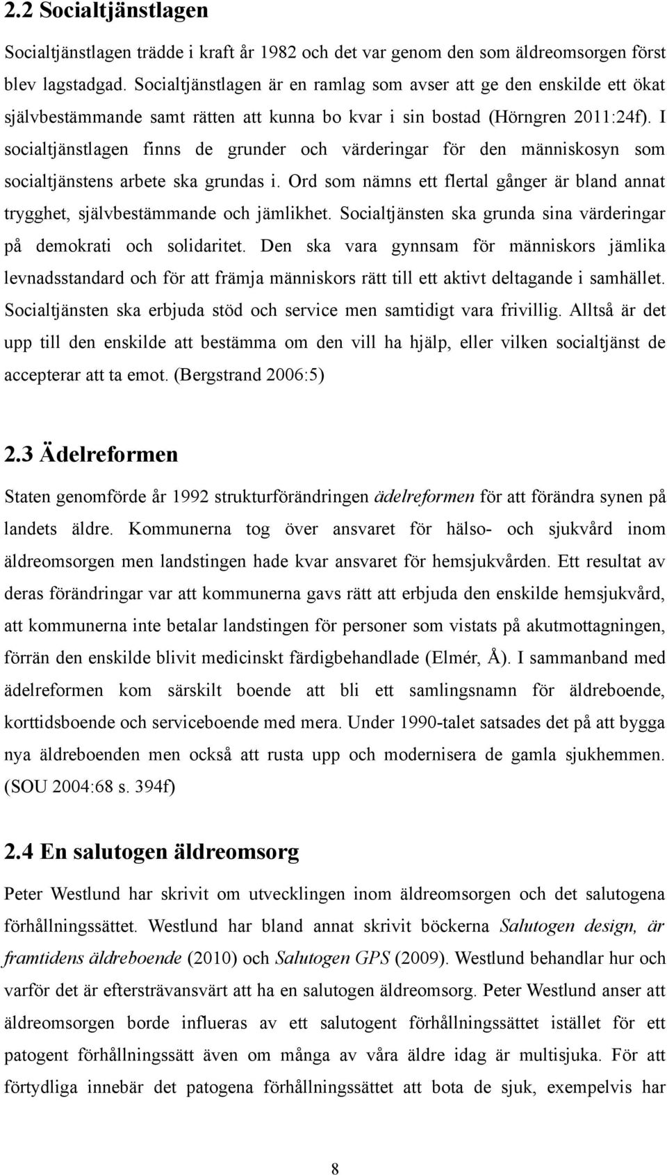I socialtjänstlagen finns de grunder och värderingar för den människosyn som socialtjänstens arbete ska grundas i.