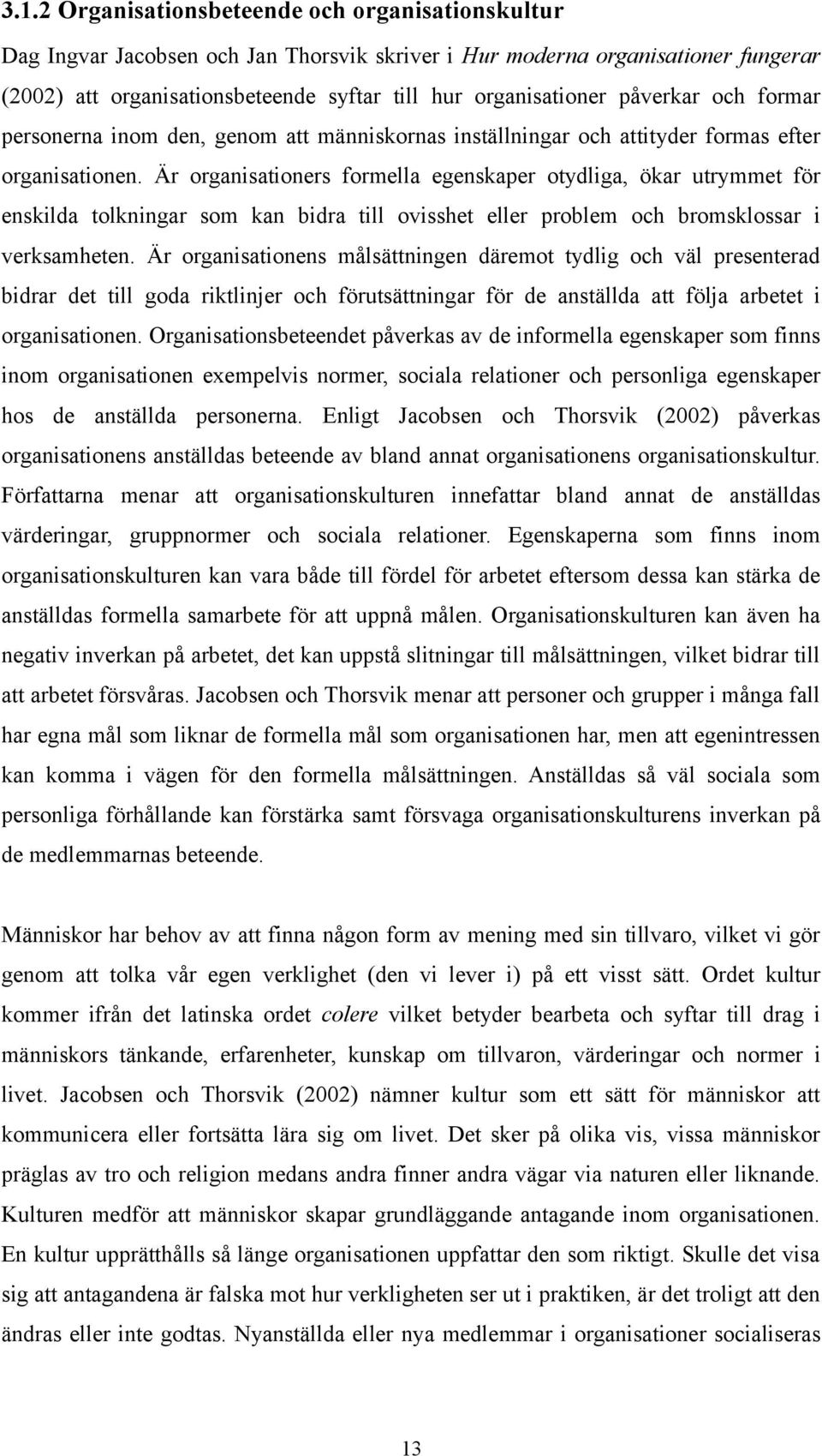 Är organisationers formella egenskaper otydliga, ökar utrymmet för enskilda tolkningar som kan bidra till ovisshet eller problem och bromsklossar i verksamheten.