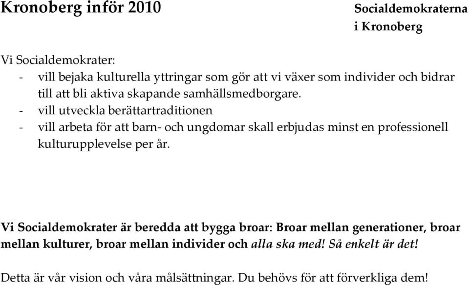 - vill utveckla berättartraditionen - vill arbeta för att barn- och ungdomar skall erbjudas minst en professionell