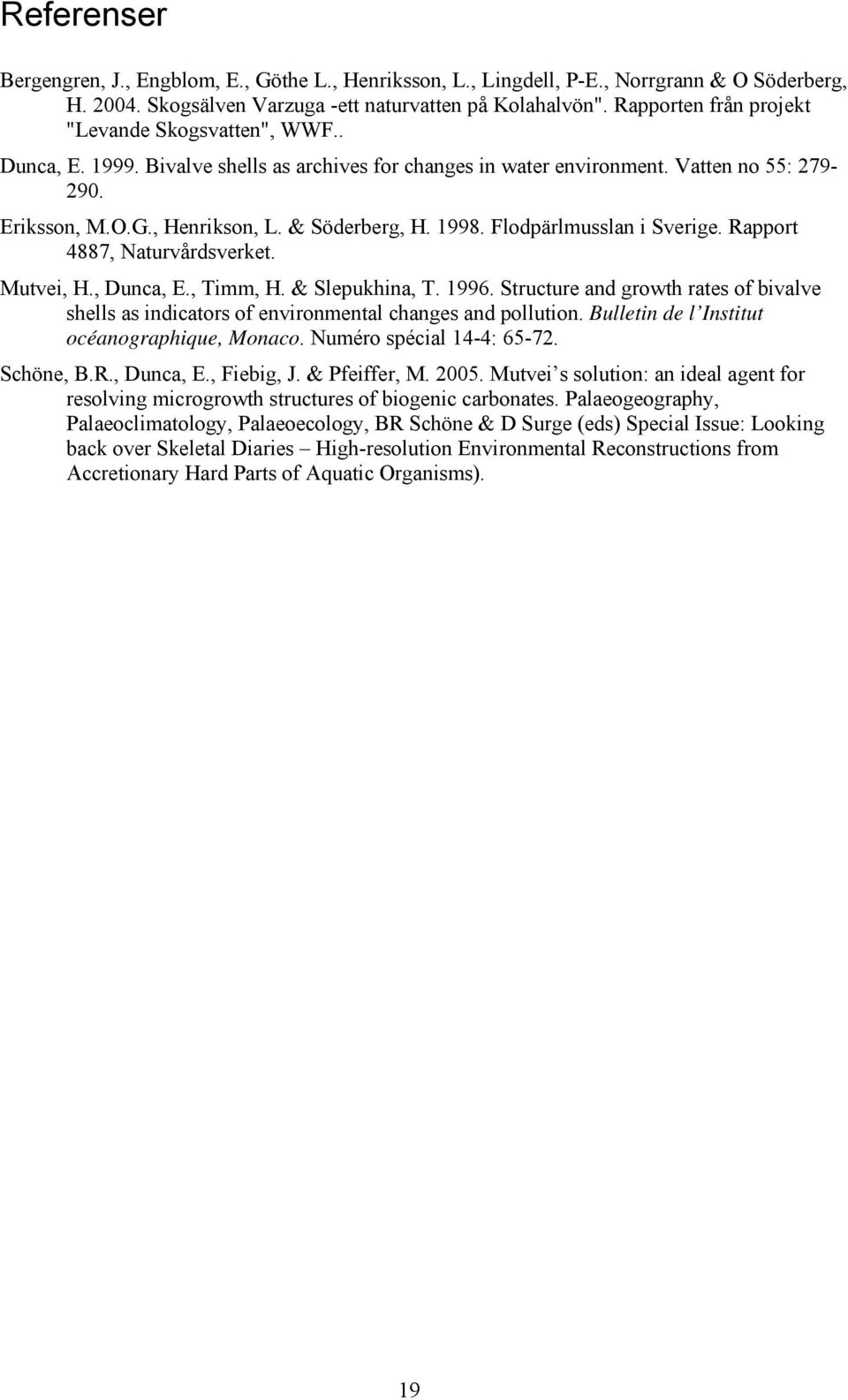 1998. Flodpärlmusslan i Sverige. Rapport 4887, Naturvårdsverket. Mutvei, H., Dunca, E., Timm, H. & Slepukhina, T. 1996.