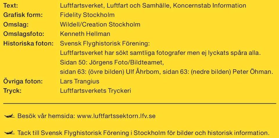 lyckats spåra alla. Sidan 5: Jörgens Foto/Bildteamet, sidan 63: (övre bilden) Ulf Åhrbom, sidan 63: (nedre bilden) Peter Öhman.