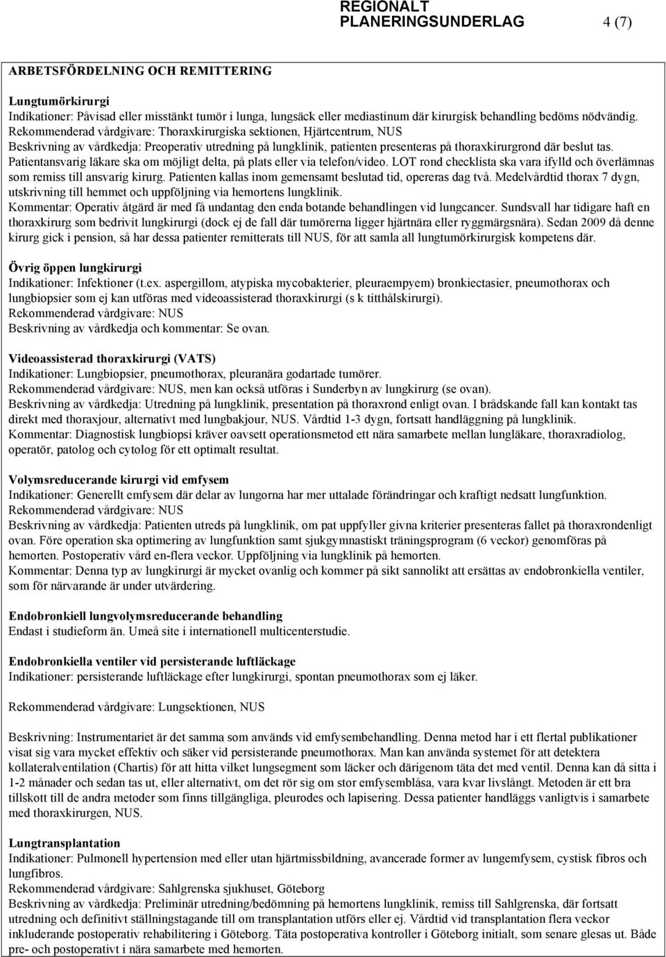 Patientansvarig läkare ska om möjligt delta, på plats eller via telefon/video. LOT rond checklista ska vara ifylld och överlämnas som remiss till ansvarig kirurg.