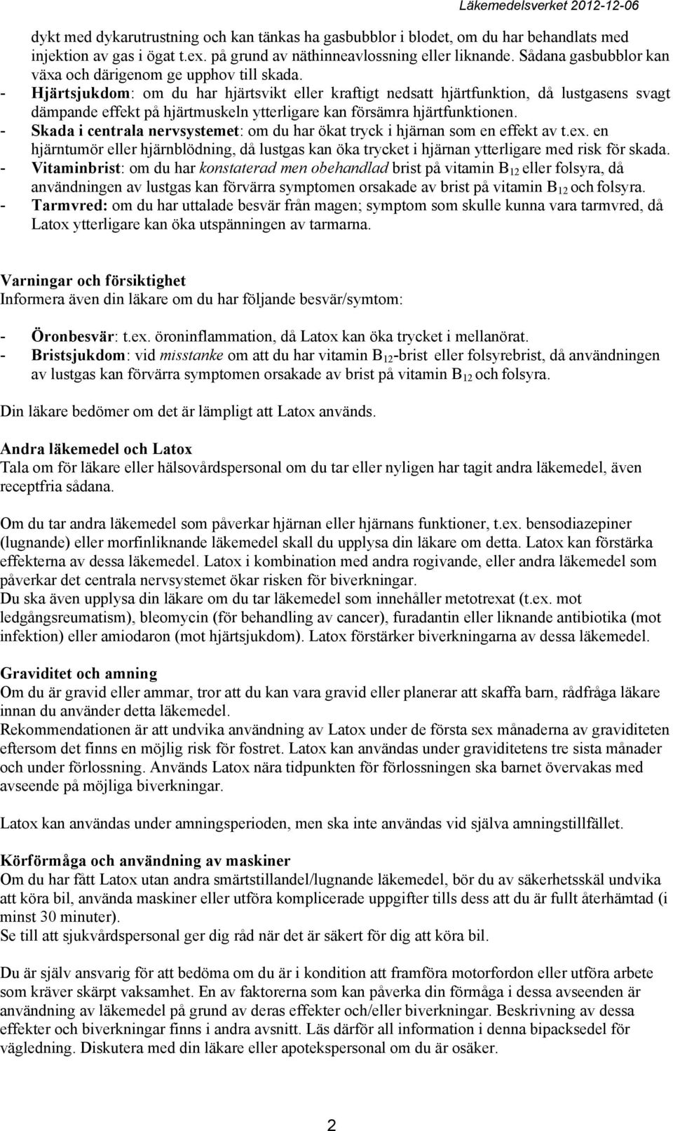 - Hjärtsjukdom: om du har hjärtsvikt eller kraftigt nedsatt hjärtfunktion, då lustgasens svagt dämpande effekt på hjärtmuskeln ytterligare kan försämra hjärtfunktionen.