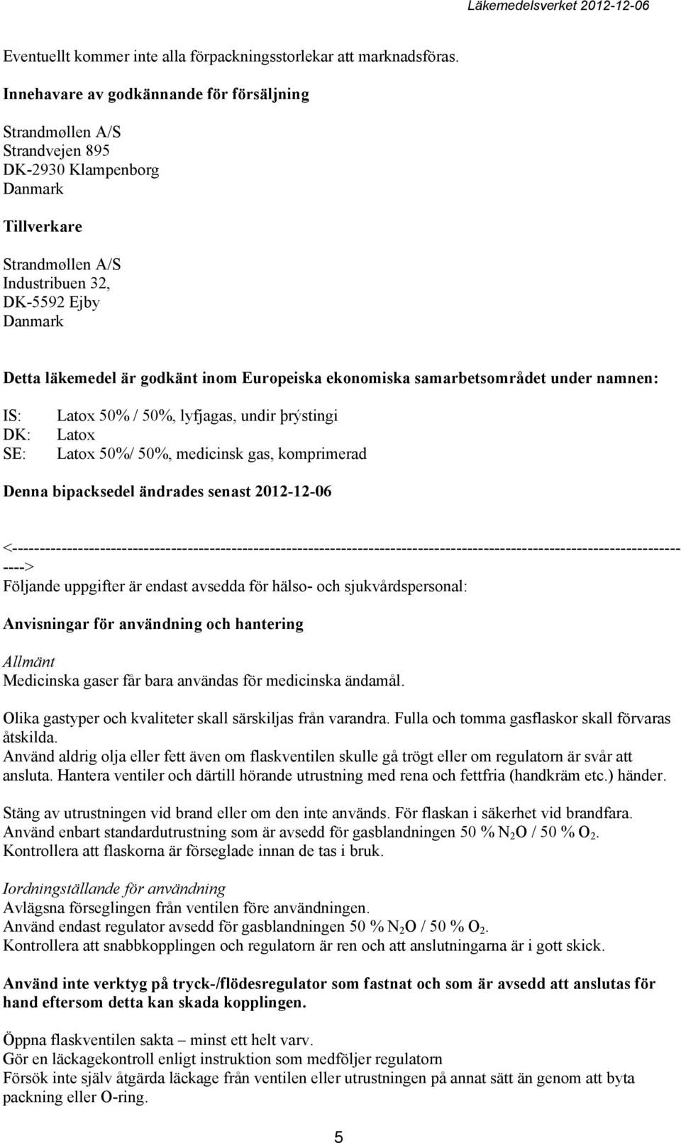 inom Europeiska ekonomiska samarbetsområdet under namnen: IS: DK: SE: Latox 50% / 50%, lyfjagas, undir þrýstingi Latox Latox 50%/ 50%, medicinsk gas, komprimerad Denna bipacksedel ändrades senast