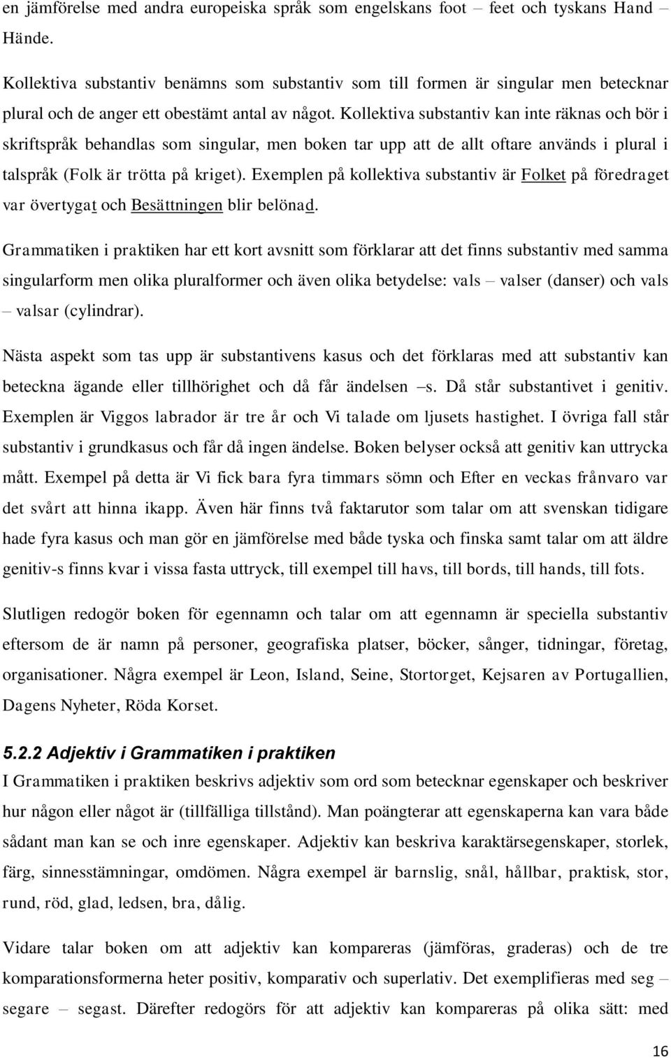 Kollektiva substantiv kan inte räknas och bör i skriftspråk behandlas som singular, men boken tar upp att de allt oftare används i plural i talspråk (Folk är trötta på kriget).