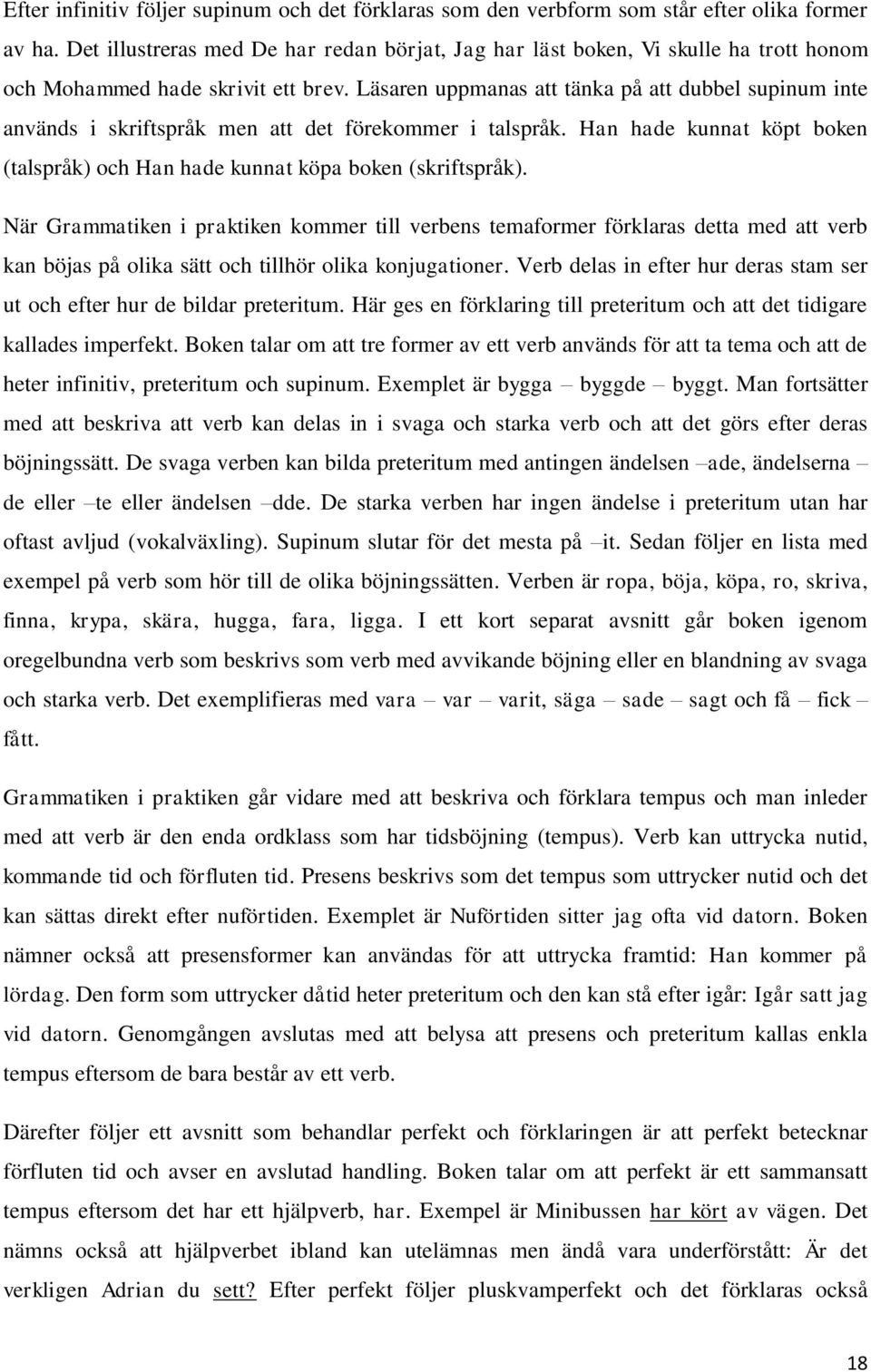 Läsaren uppmanas att tänka på att dubbel supinum inte används i skriftspråk men att det förekommer i talspråk. Han hade kunnat köpt boken (talspråk) och Han hade kunnat köpa boken (skriftspråk).