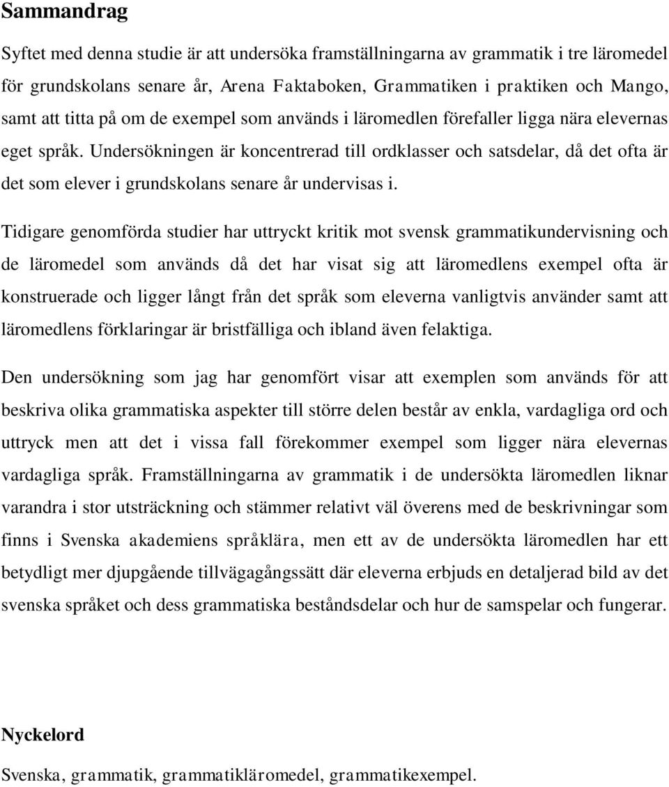 Undersökningen är koncentrerad till ordklasser och satsdelar, då det ofta är det som elever i grundskolans senare år undervisas i.