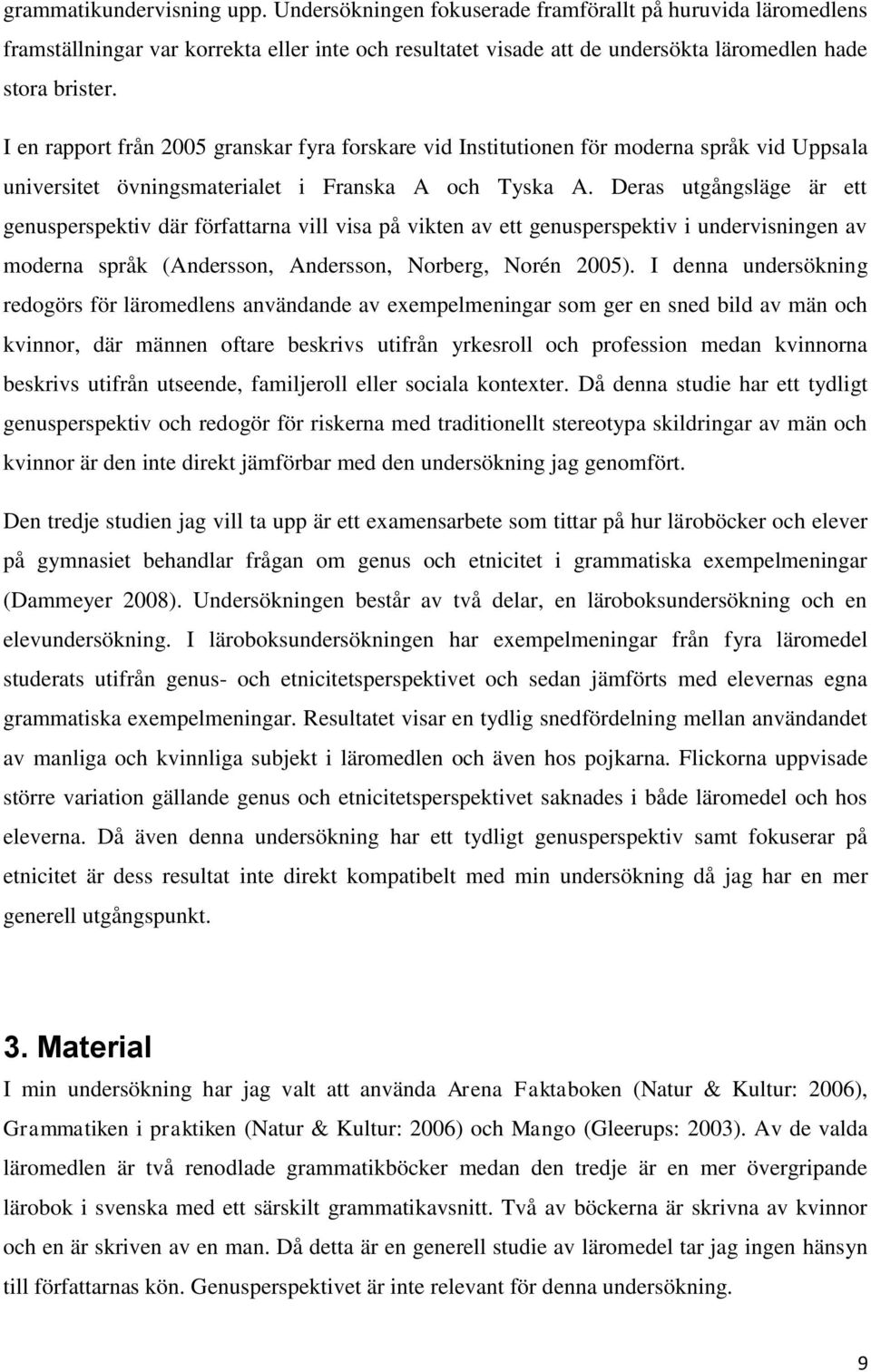 Deras utgångsläge är ett genusperspektiv där författarna vill visa på vikten av ett genusperspektiv i undervisningen av moderna språk (Andersson, Andersson, Norberg, Norén 2005).