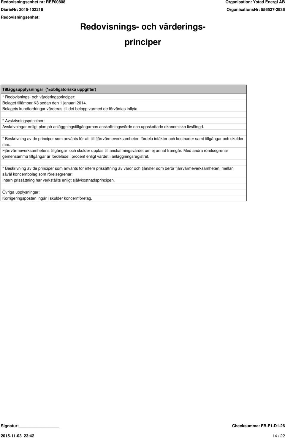 * Avskrivningsprinciper: Avskrivningar enligt plan på anläggningstillgångarnas anskaffningsvärde och uppskattade ekonomiska livslängd.
