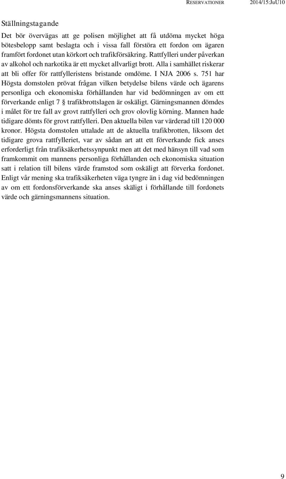 Alla i samhället riskerar att bli offer för rattfylleristens bristande omdöme. I NJA 2006 s.