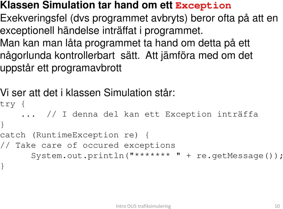 Att jämföra med om det uppstår ett programavbrott Vi ser att det i klassen Simulation står: try {.