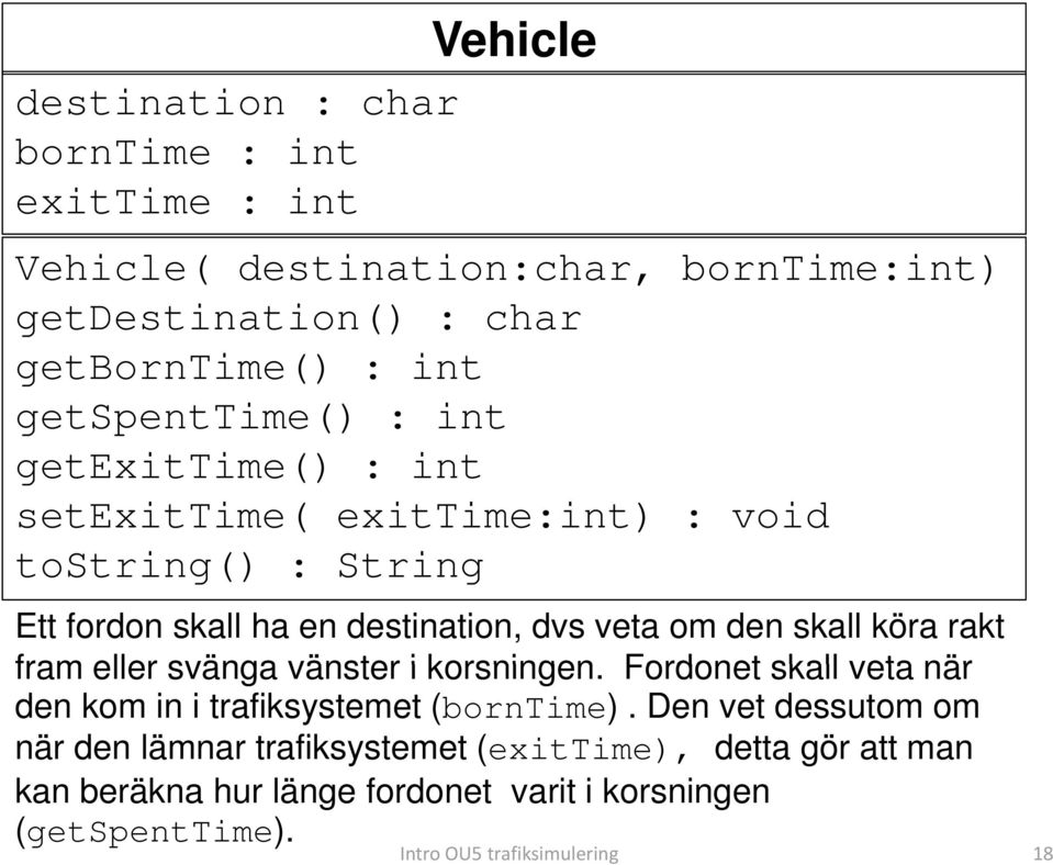 veta om den skall köra rakt fram eller svänga vänster i korsningen. Fordonet skall veta när den kom in i trafiksystemet (borntime).