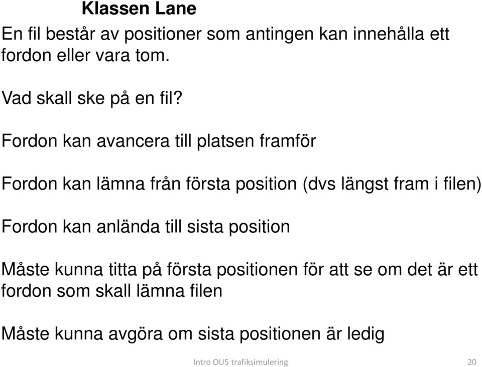 Fordon kan avancera till platsen framför Fordon kan lämna från första position (dvs längst fram i