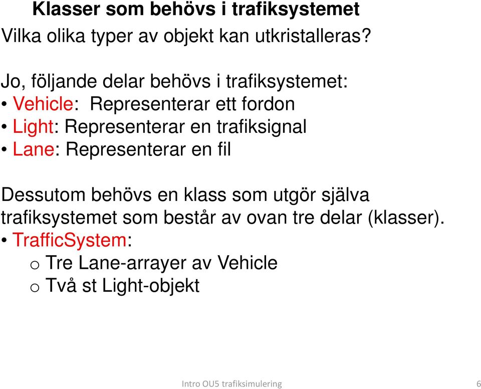 Representerar en trafiksignal Lane: Representerar en fil Dessutom behövs en klass som utgör själva