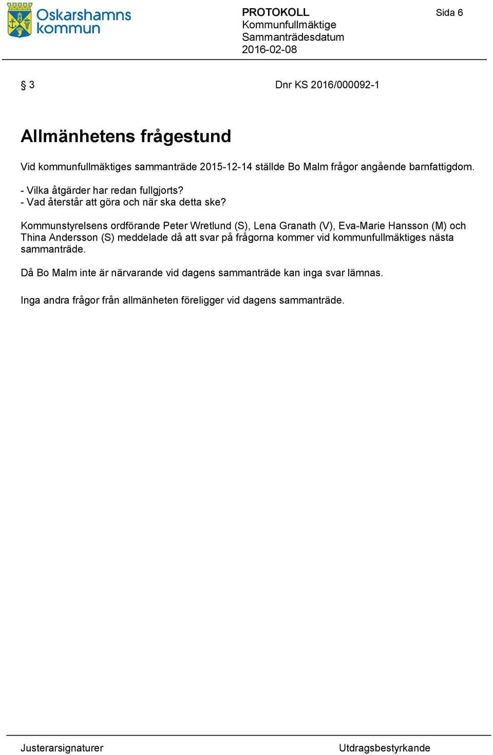 Kommunstyrelsens ordförande Peter Wretlund (S), Lena Granath (V), Eva-Marie Hansson (M) och Thina Andersson (S) meddelade då att svar på frågorna