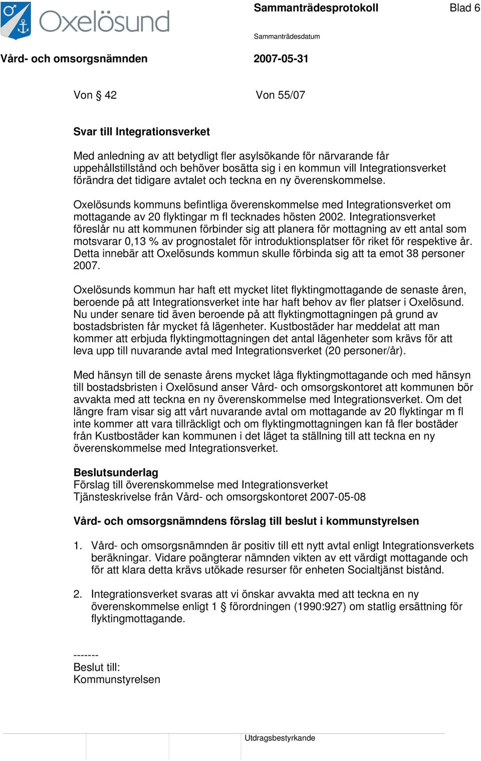 Oxelösunds kommuns befintliga överenskommelse med Integrationsverket om mottagande av 20 flyktingar m fl tecknades hösten 2002.