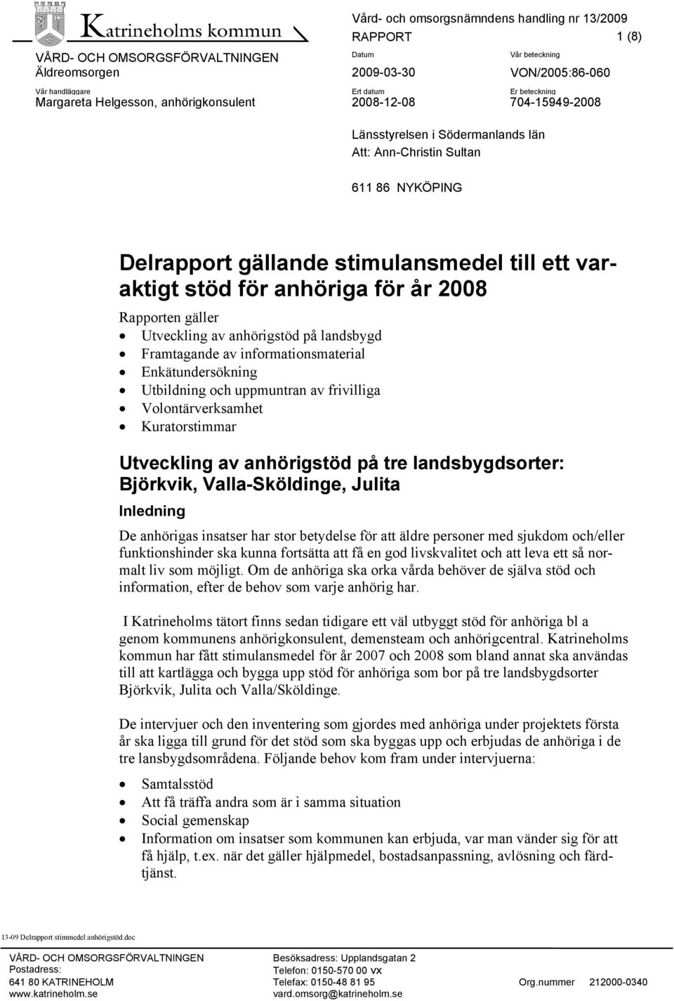 informationsmaterial Enkätundersökning Utbildning och uppmuntran av frivilliga Volontärverksamhet Kuratorstimmar Utveckling av anhörigstöd på tre landsbygdsorter: Björkvik, Valla-Sköldinge, Julita