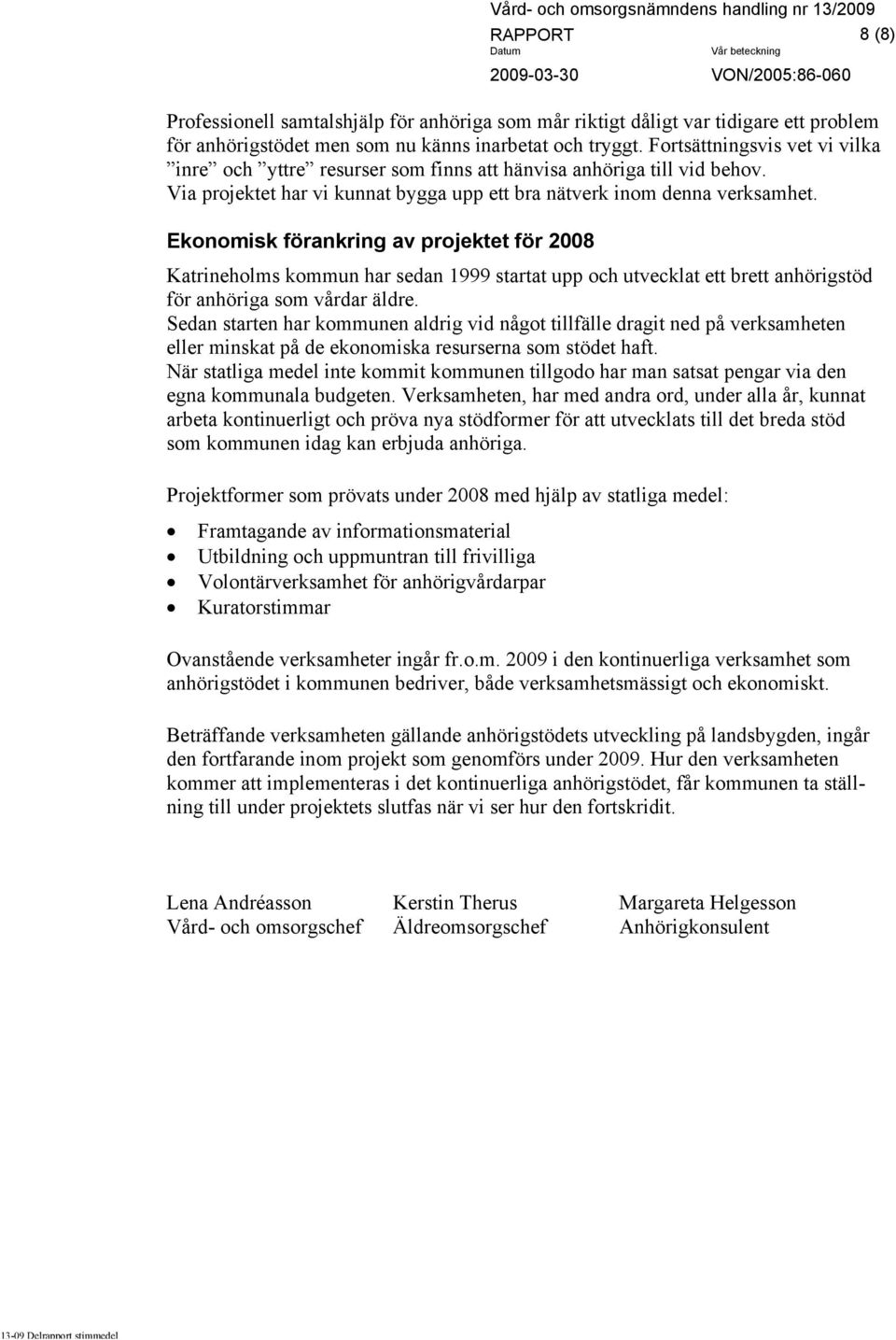 Ekonomisk förankring av projektet för 2008 Katrineholms kommun har sedan 1999 startat upp och utvecklat ett brett anhörigstöd för anhöriga som vårdar äldre.